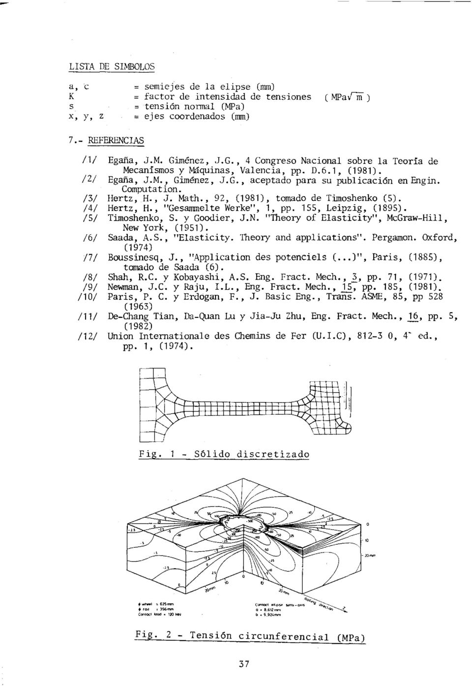 G., aceptado para su publicación enengin. Computation. Hertz, H., J. Math., 92, (1981), tomado de Timoshenko (S). Hertz, H., "Gesammelte Werke", 1, pp. 1SS, Leipzig, (189S). Timoshenko, S.