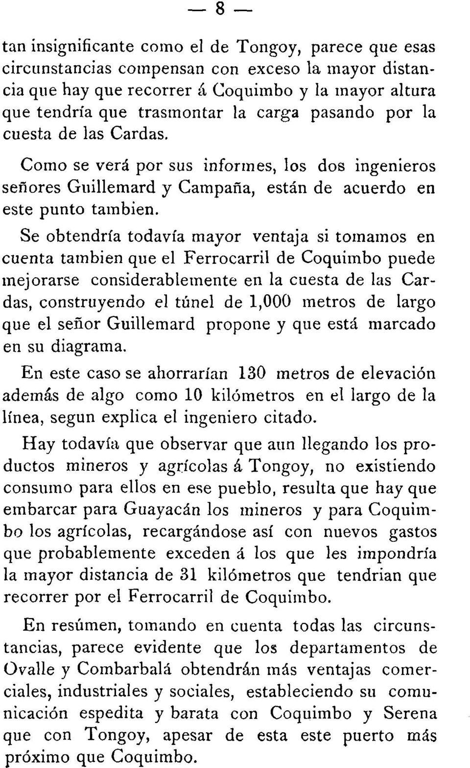 Se obtendría todavía mayor ventaja si tomamos en cuenta tambien que el Ferrocarril de Coquimbo puede mejorarse considerablemente en la cuesta de las Cardas, construyendo el túnel de 1,000 metros de