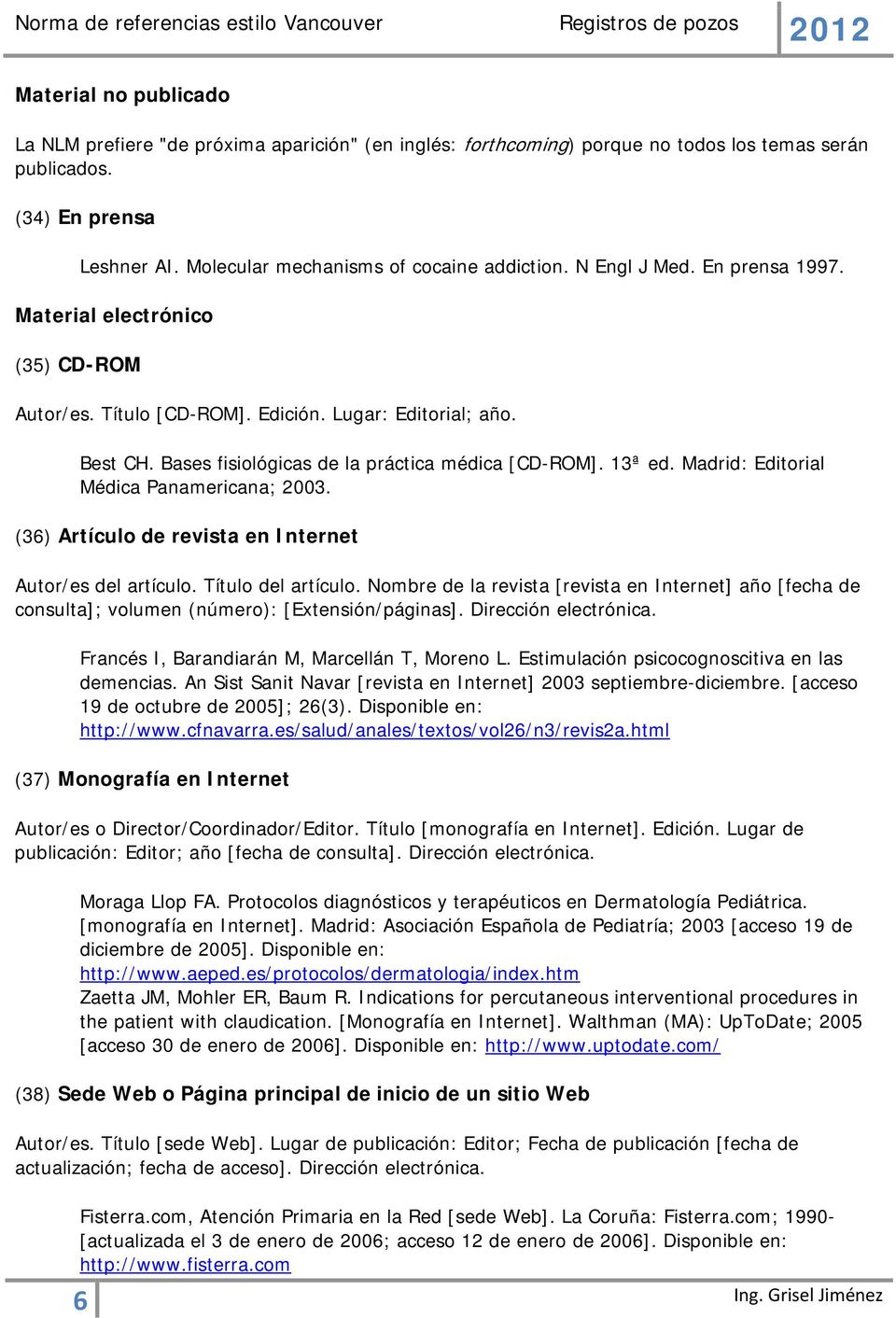 Madrid: Editorial Médica Panamericana; 2003. (36) Artículo de revista en Internet Autor/es del artículo. Título del artículo.