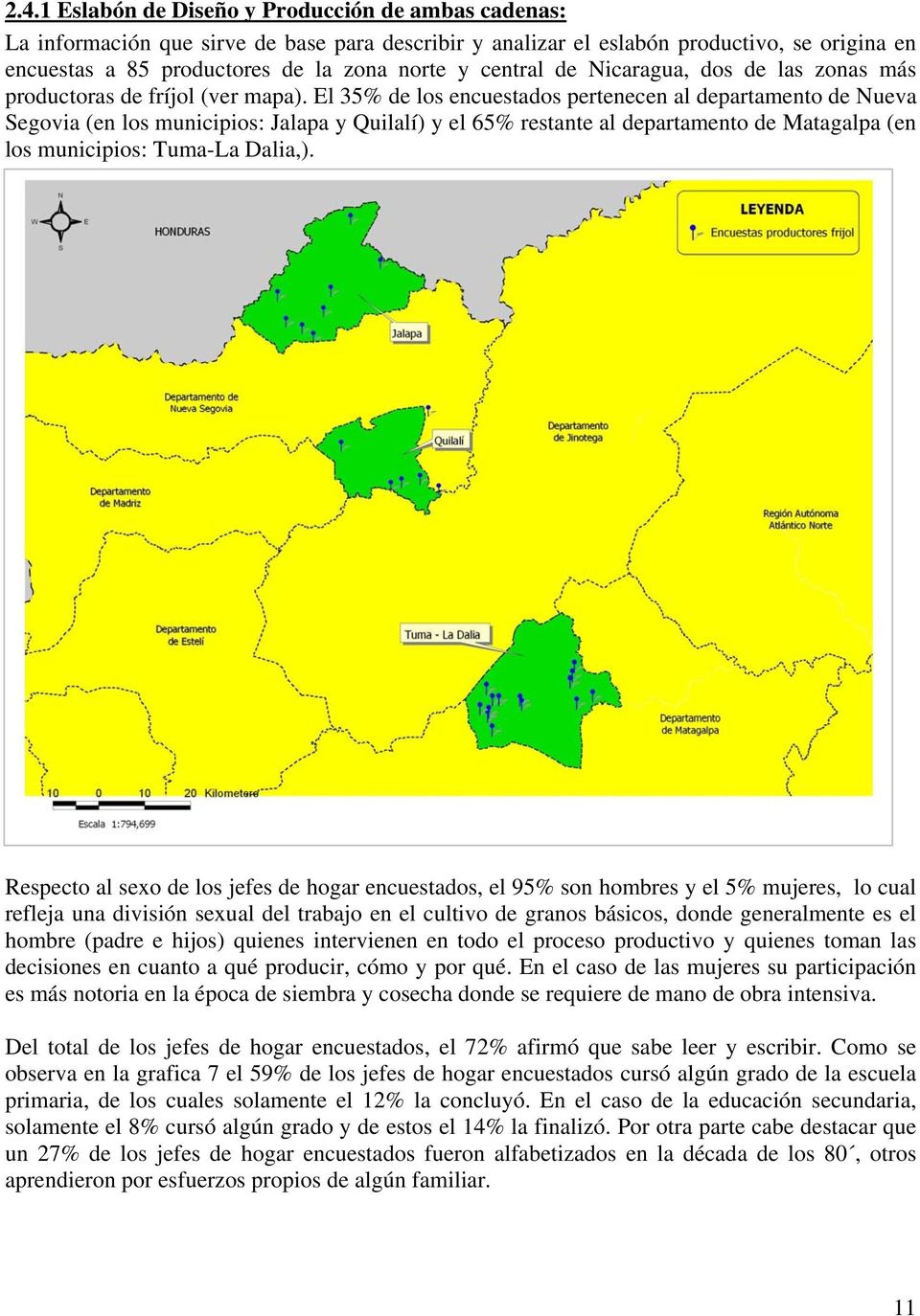 El 35% de los encuestados pertenecen al departamento de Nueva Segovia (en los municipios: Jalapa y Quilalí) y el 65% restante al departamento de Matagalpa (en los municipios: Tuma-La Dalia,).
