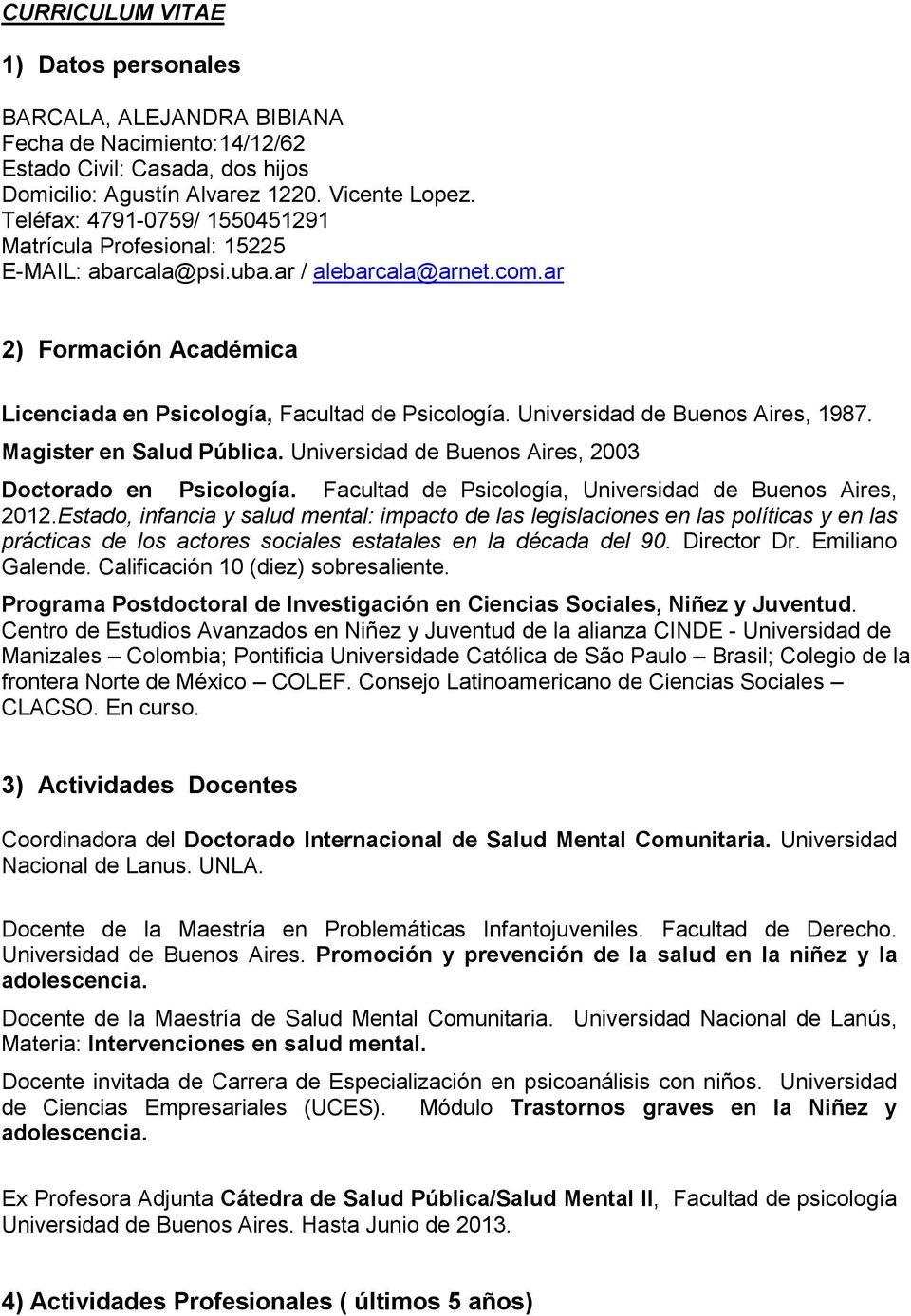 Universidad de Buenos Aires, 1987. Magister en Salud Pública. Universidad de Buenos Aires, 2003 Doctorado en Psicología. Facultad de Psicología, Universidad de Buenos Aires, 2012.