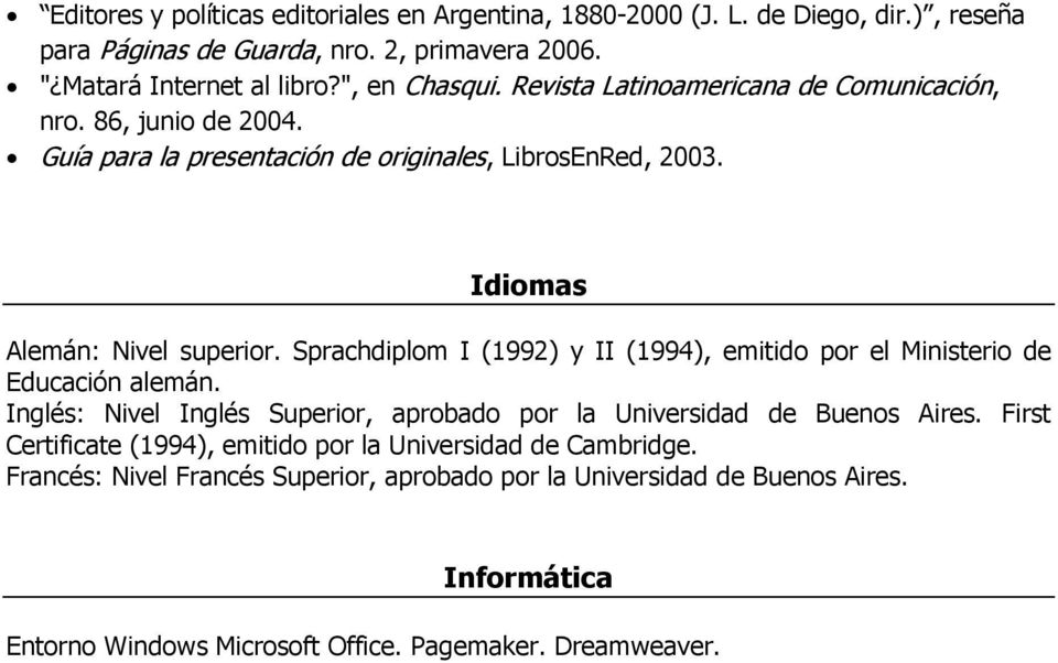 Sprachdiplom I (1992) y II (1994), emitido por el Ministerio de Educación alemán. Inglés: Nivel Inglés Superior, aprobado por la Universidad de Buenos Aires.