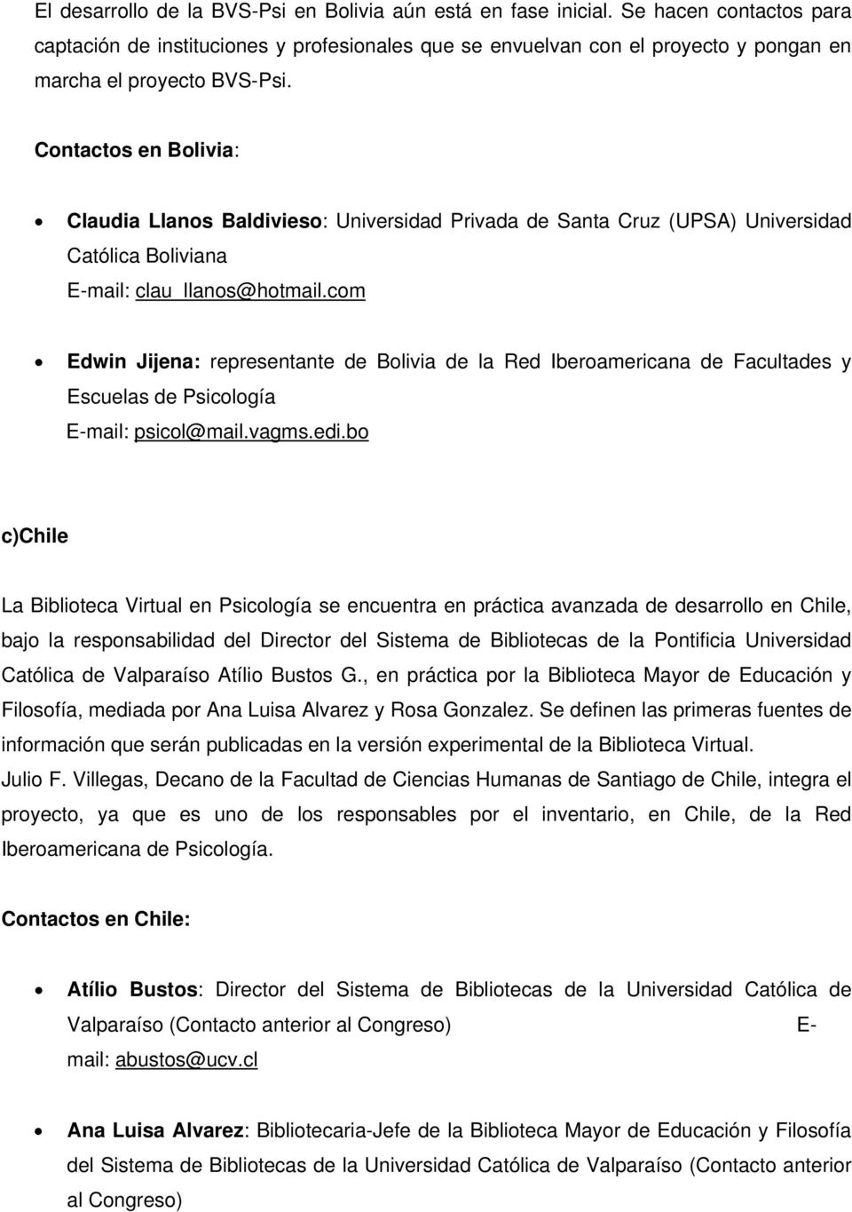 Contactos en Bolivia: Claudia Llanos Baldivieso: Universidad Privada de Santa Cruz (UPSA) Universidad Católica Boliviana E-mail: clau_llanos@hotmail.