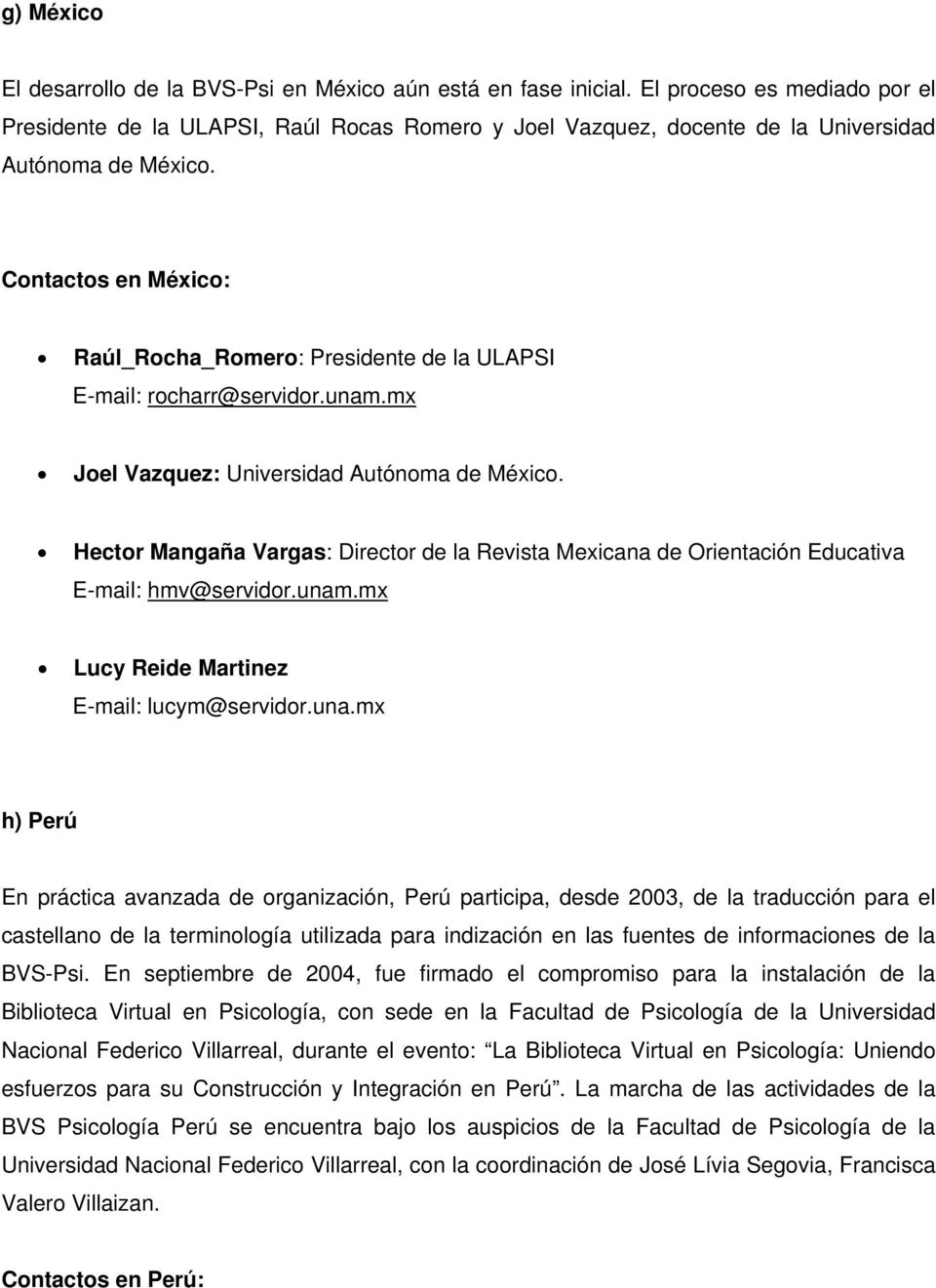 Contactos en México: Raúl_Rocha_Romero: Presidente de la ULAPSI E-mail: rocharr@servidor.unam.mx Joel Vazquez: Universidad Autónoma de México.