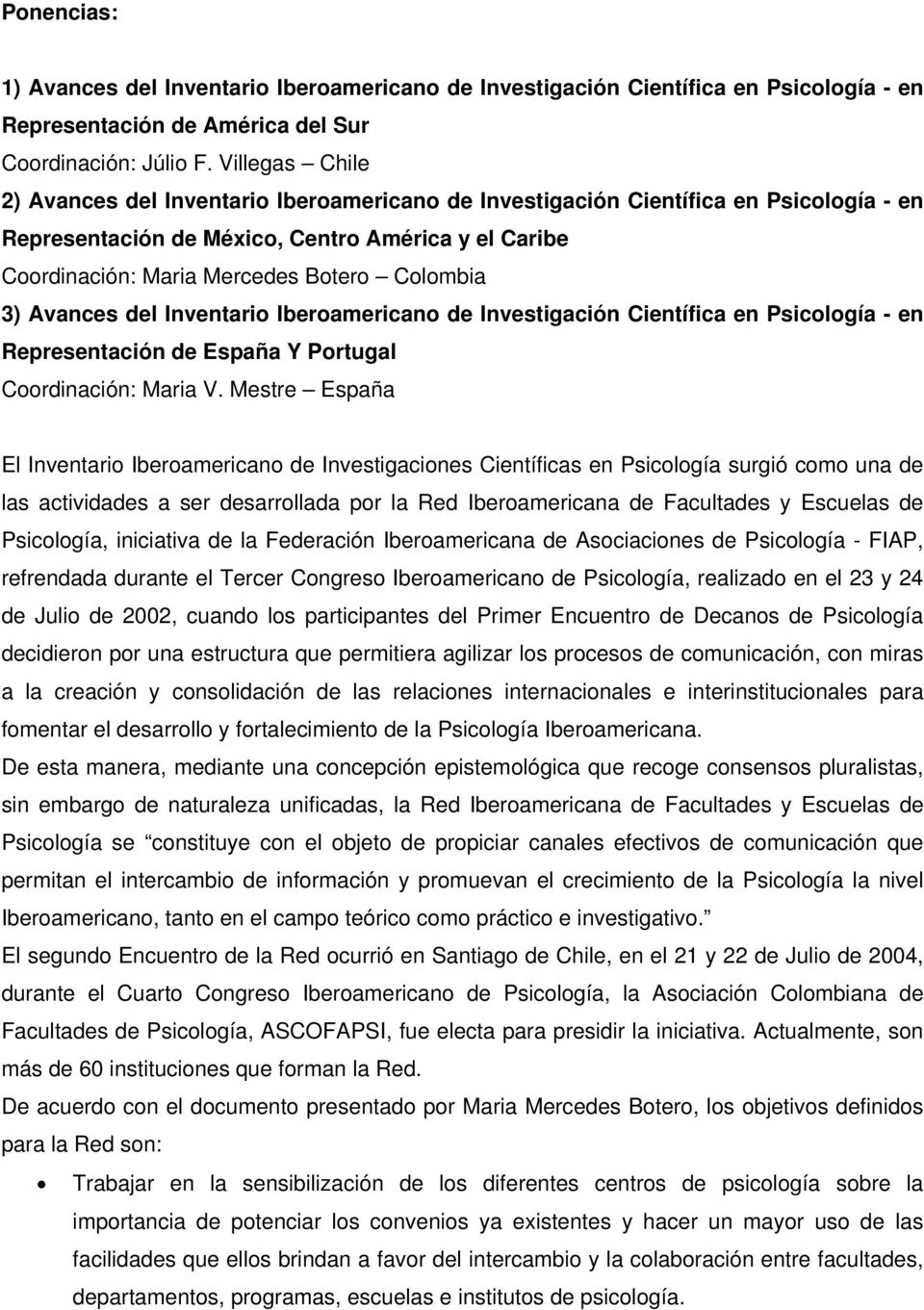 Colombia 3) Avances del Inventario Iberoamericano de Investigación Científica en Psicología - en Representación de España Y Portugal Coordinación: Maria V.