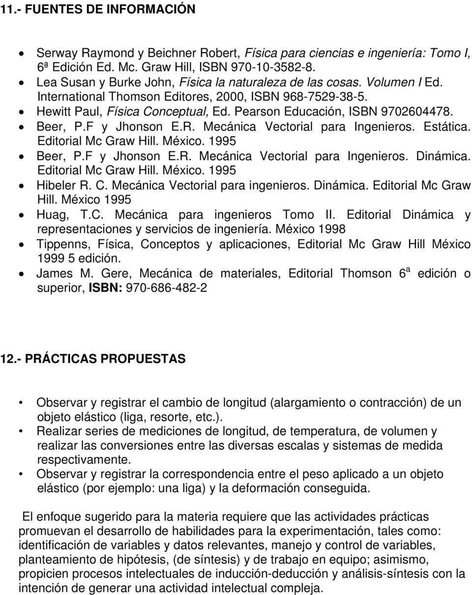 Pearson Educación, ISBN 9702604478. Beer, P.F y Jhonson E.R. Mecánica Vectorial para Ingenieros. Estática. Editorial Mc Graw Hill. México. 1995 Beer, P.F y Jhonson E.R. Mecánica Vectorial para Ingenieros. Dinámica.