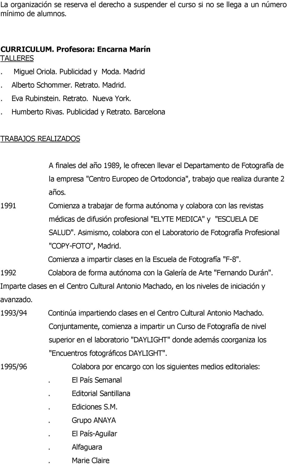 Barcelona TRABAJOS REALIZADOS A finales del año 1989, le ofrecen llevar el Departamento de Fotografía de la empresa "Centro Europeo de Ortodoncia", trabajo que realiza durante 2 años.
