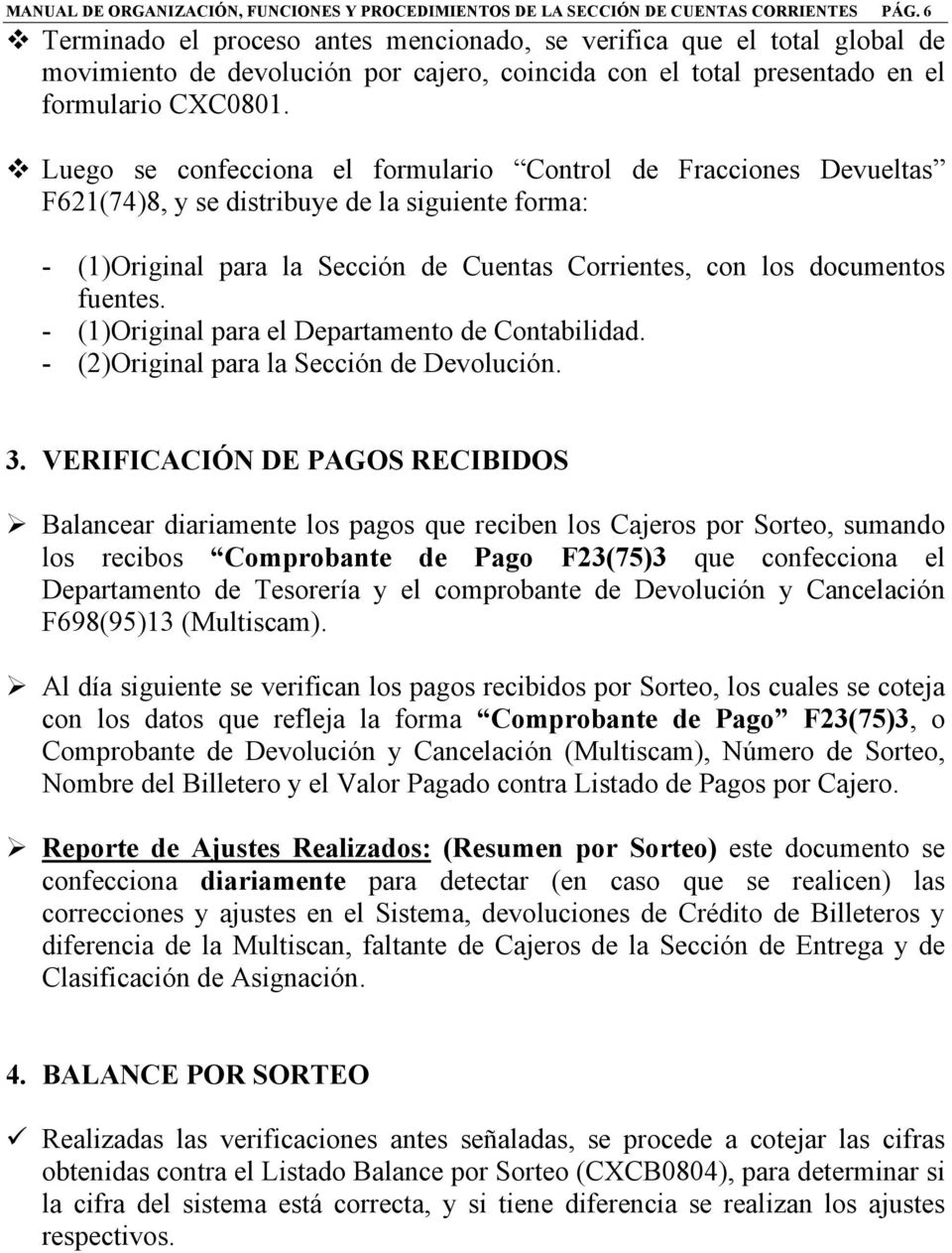 Luego se confecciona el formulario Control de Fracciones Devueltas F621(74)8, y se distribuye de la siguiente forma: - (1)Original para la Sección de Cuentas Corrientes, con los documentos fuentes.