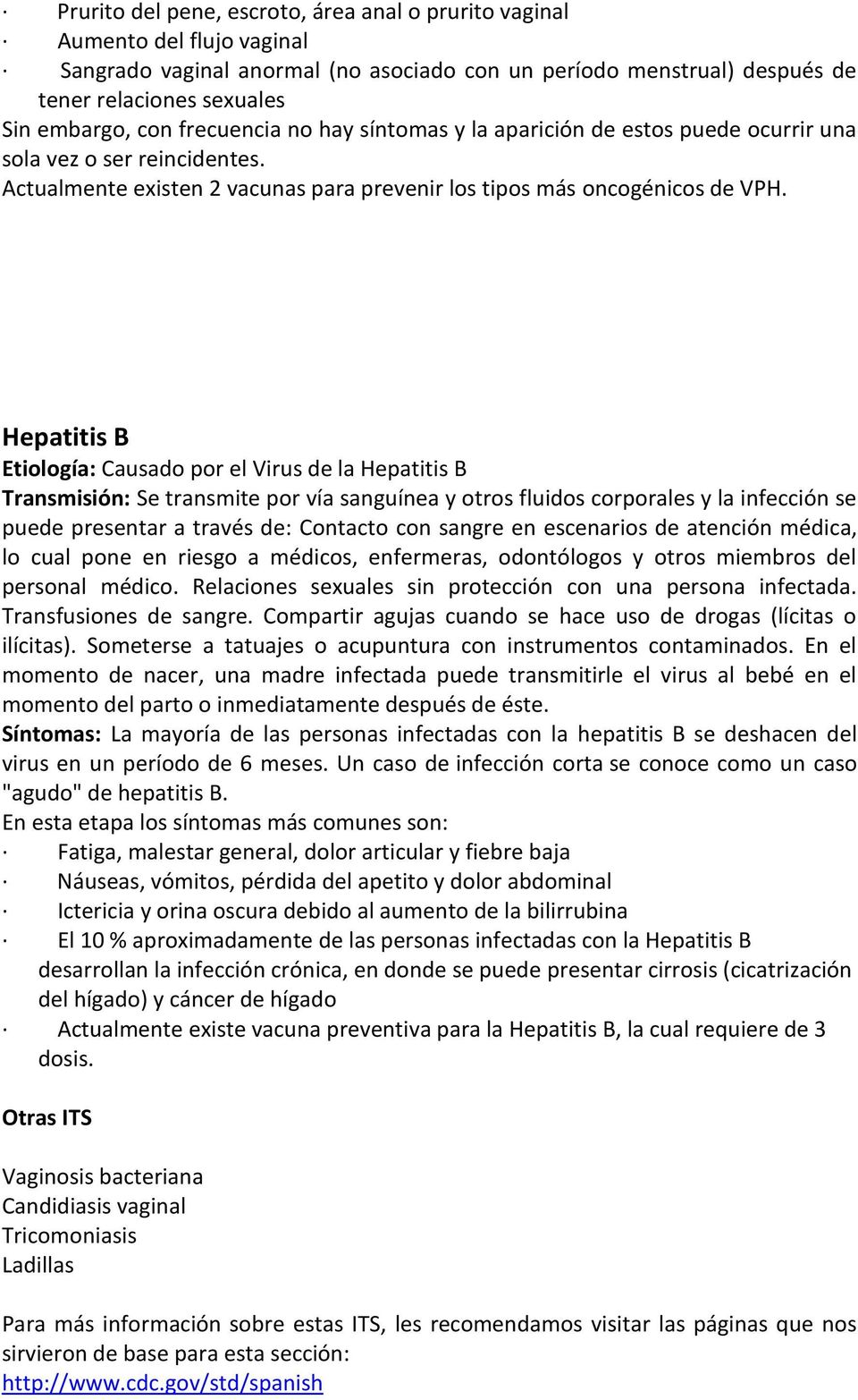 Hepatitis B Etiología: Causado por el Virus de la Hepatitis B Transmisión: Se transmite por vía sanguínea y otros fluidos corporales y la infección se puede presentar a través de: Contacto con sangre