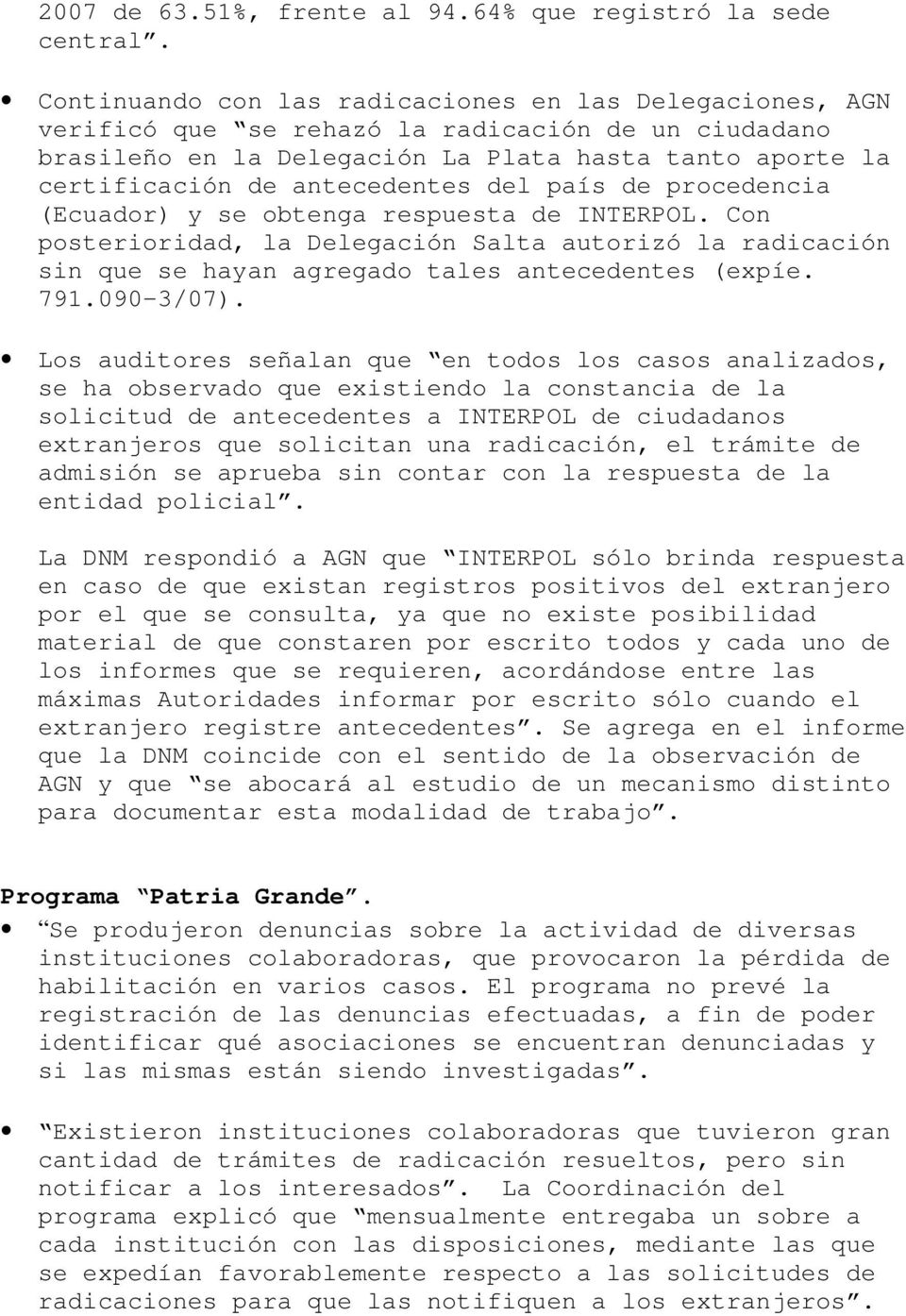 del país de procedencia (Ecuador) y se obtenga respuesta de INTERPOL. Con posterioridad, la Delegación Salta autorizó la radicación sin que se hayan agregado tales antecedentes (expíe. 791.090-3/07).
