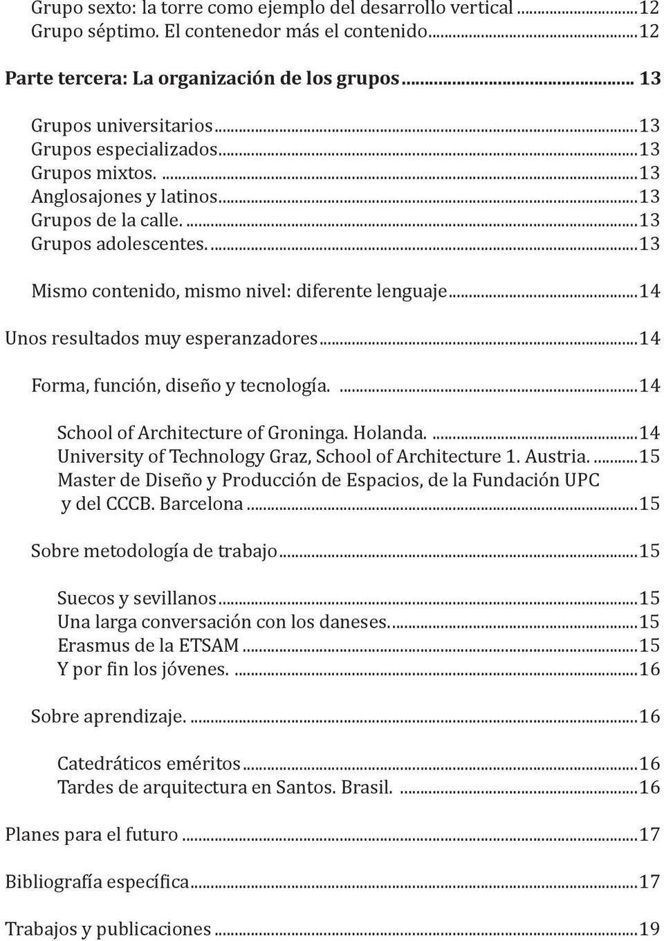 ..14 Unos resultados muy esperanzadores...14 Forma, función, diseño y tecnología....14 School of Architecture of Groninga. Holanda....14 University of Technology Graz, School of Architecture 1.
