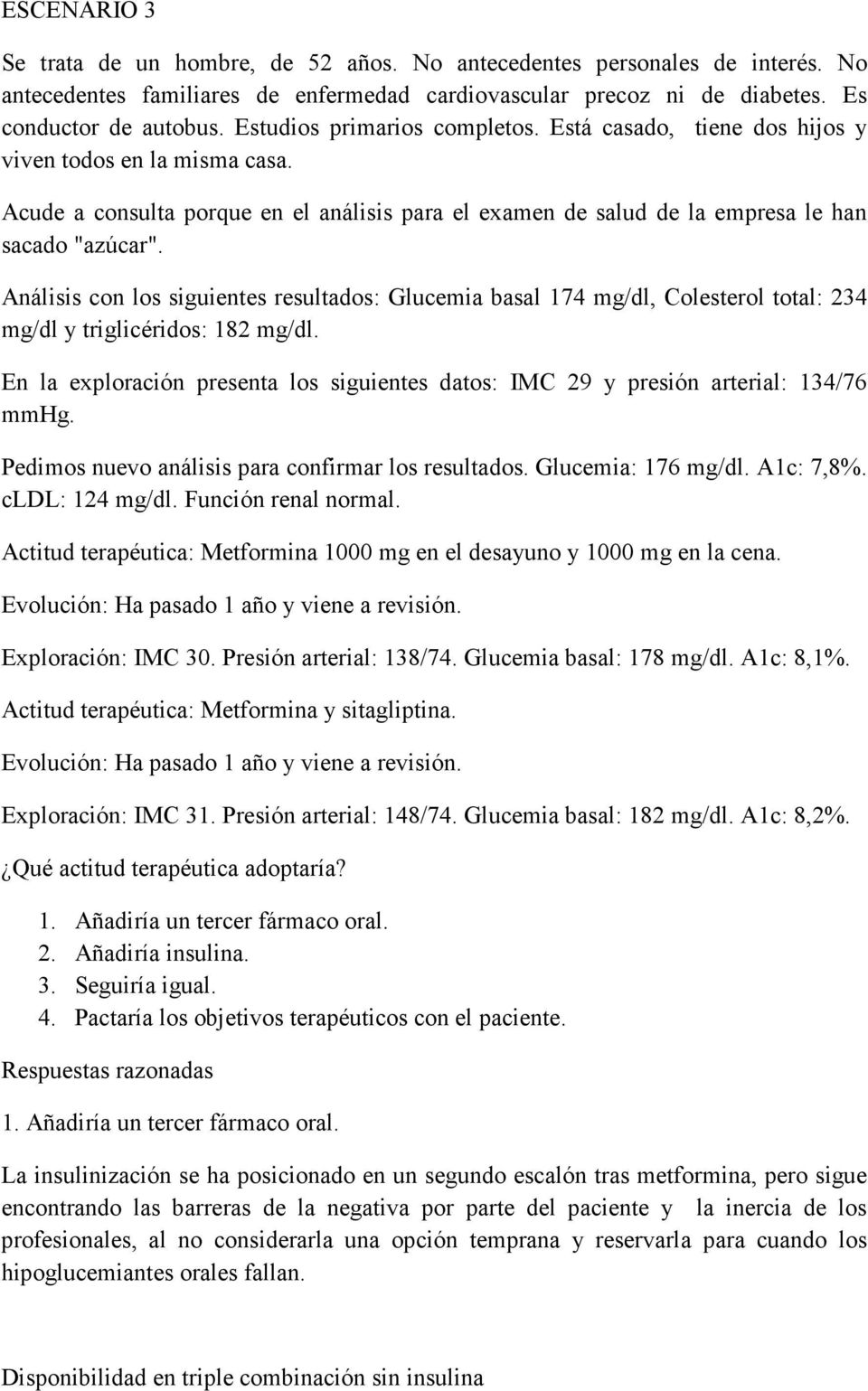 Análisis con los siguientes resultados: Glucemia basal 174 mg/dl, Colesterol total: 234 mg/dl y triglicéridos: 182 mg/dl.