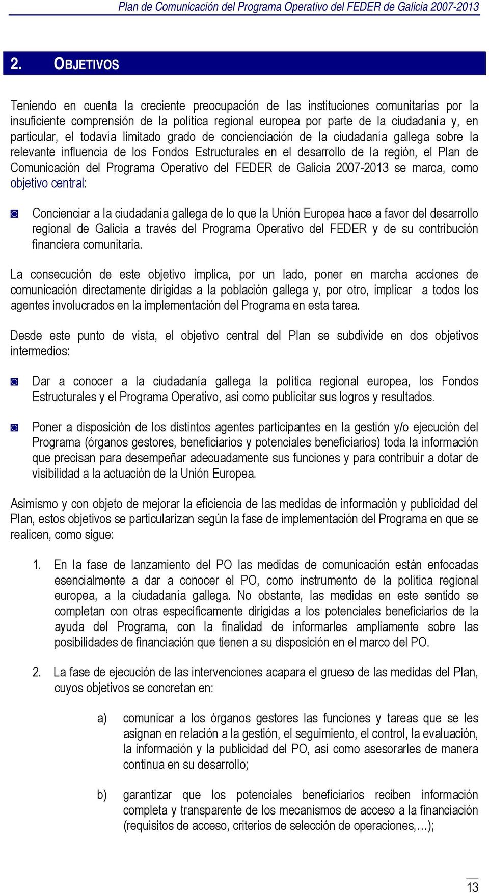 Programa Operativo del FEDER de Galicia 2007-2013 se marca, como objetivo central: Concienciar a la ciudadanía gallega de lo que la Unión Europea hace a favor del desarrollo regional de Galicia a