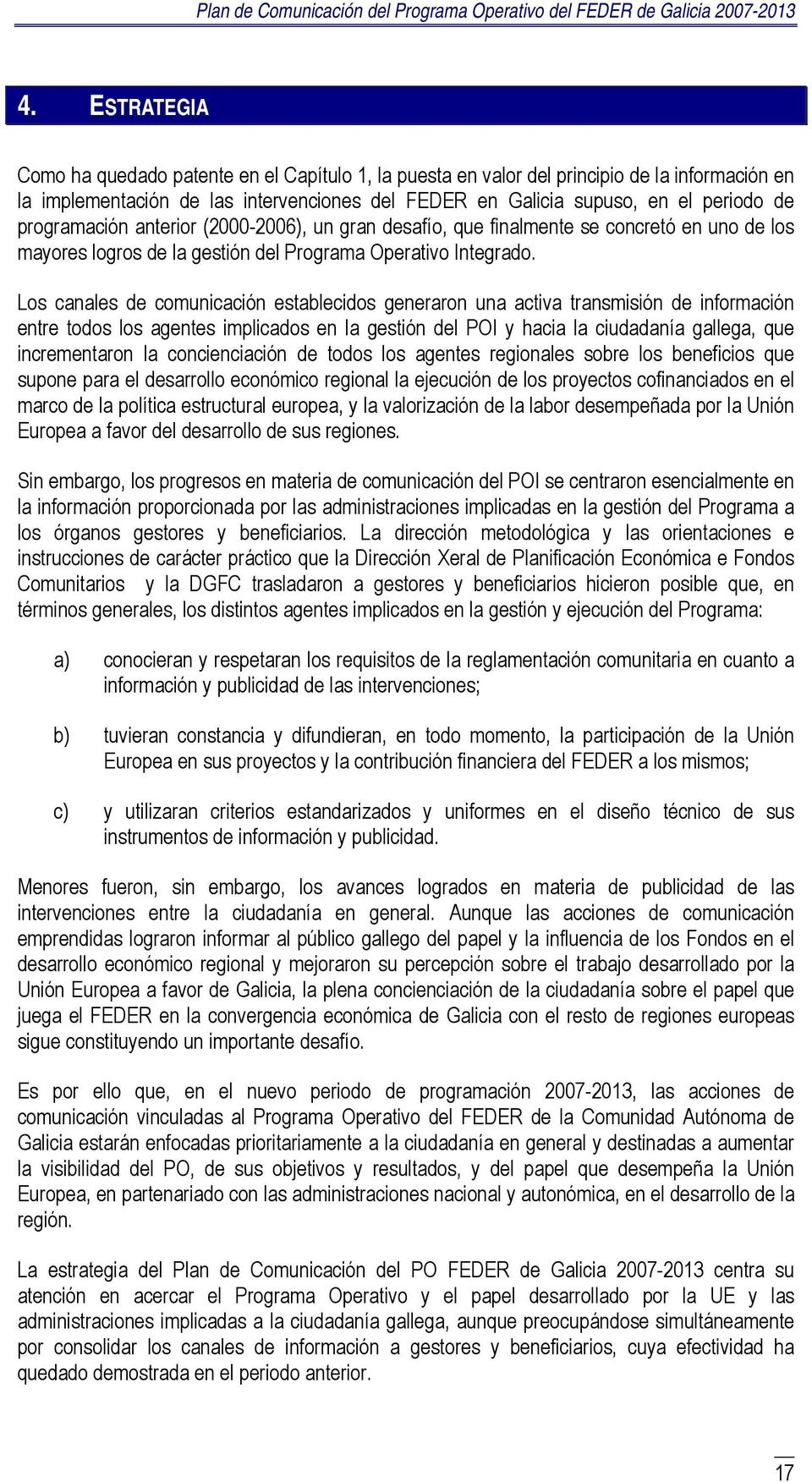 Los canales de comunicación establecidos generaron una activa transmisión de información entre todos los agentes implicados en la gestión del POI y hacia la ciudadanía gallega, que incrementaron la