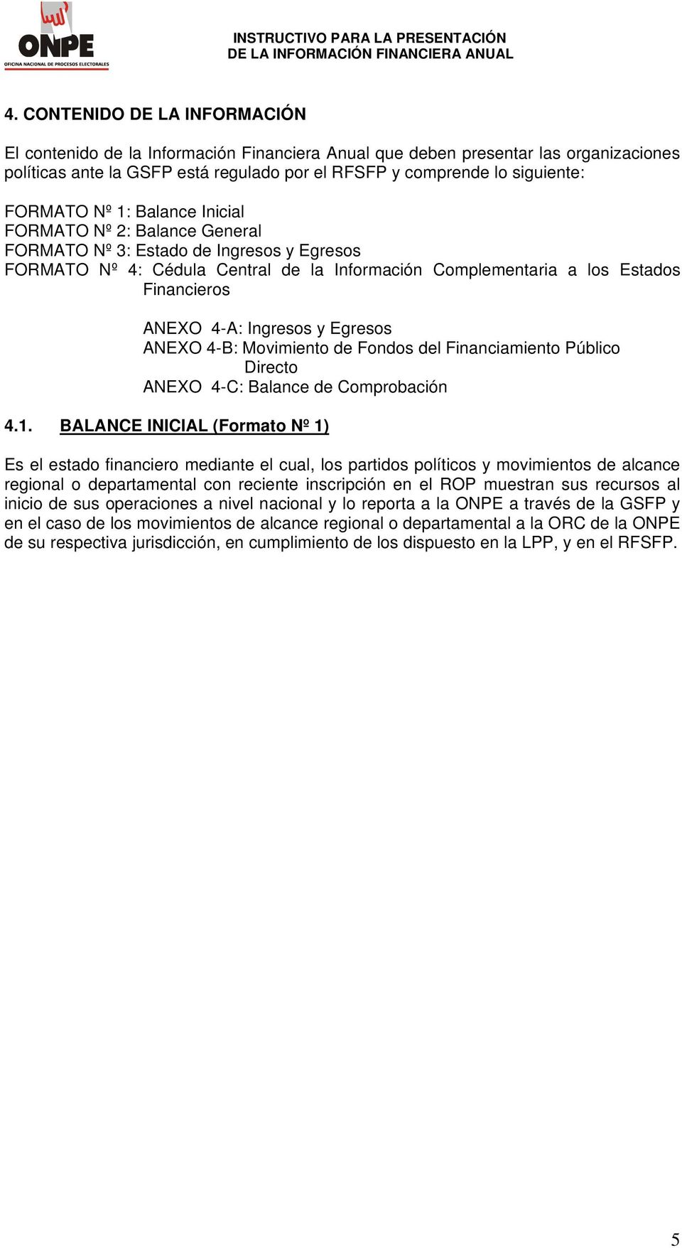 4-A: Ingresos y Egresos ANEXO 4-B: Movimiento de Fondos del Financiamiento Público Directo ANEXO 4-C: Balance de Comprobación 4.1.