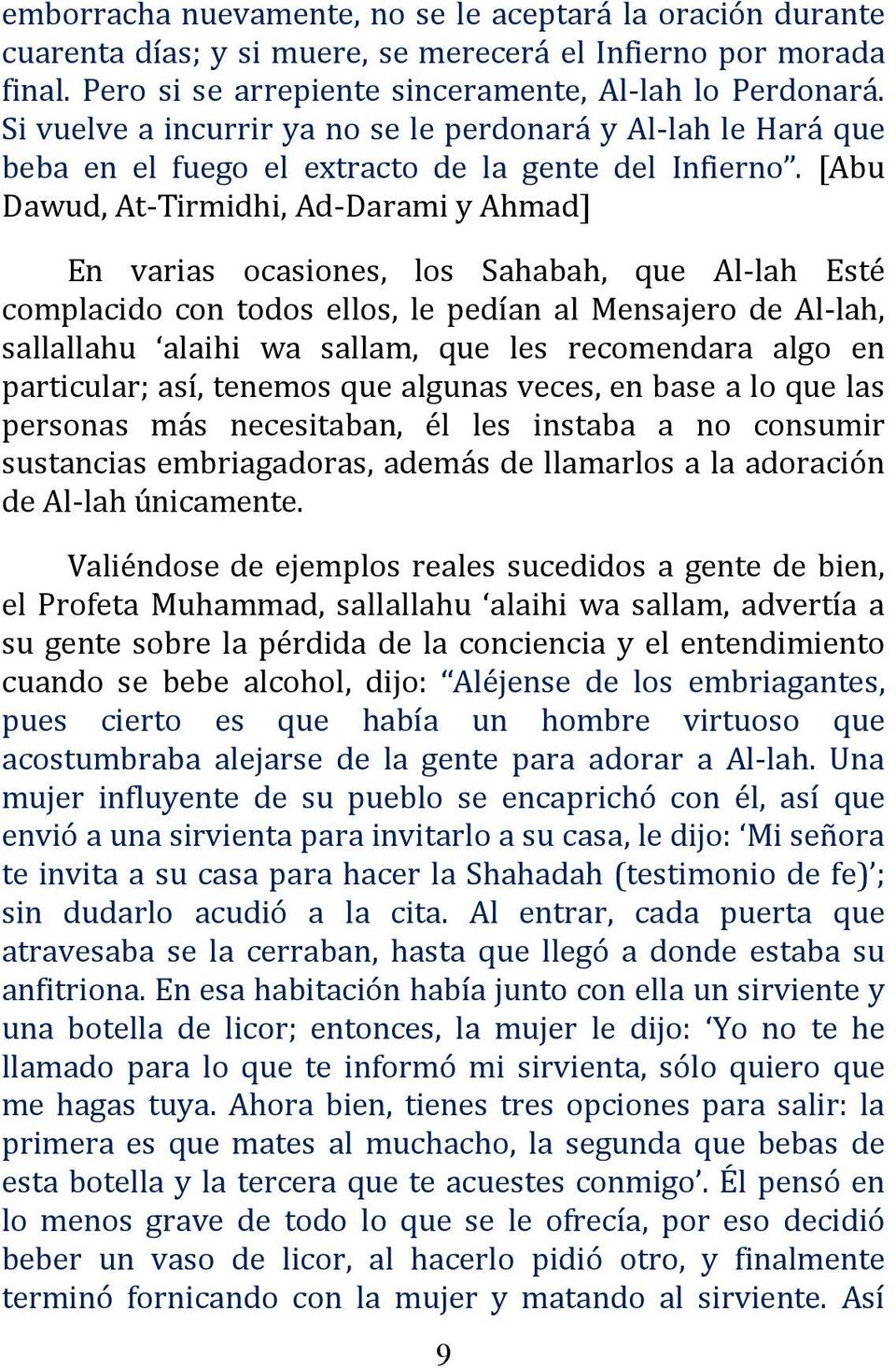 [Abu Dawud, At-Tirmidhi, Ad-Darami y Ahmad] En varias ocasiones, los Sahabah, que Al-lah Esté complacido con todos ellos, le pedían al Mensajero de Al-lah, sallallahu alaihi wa sallam, que les