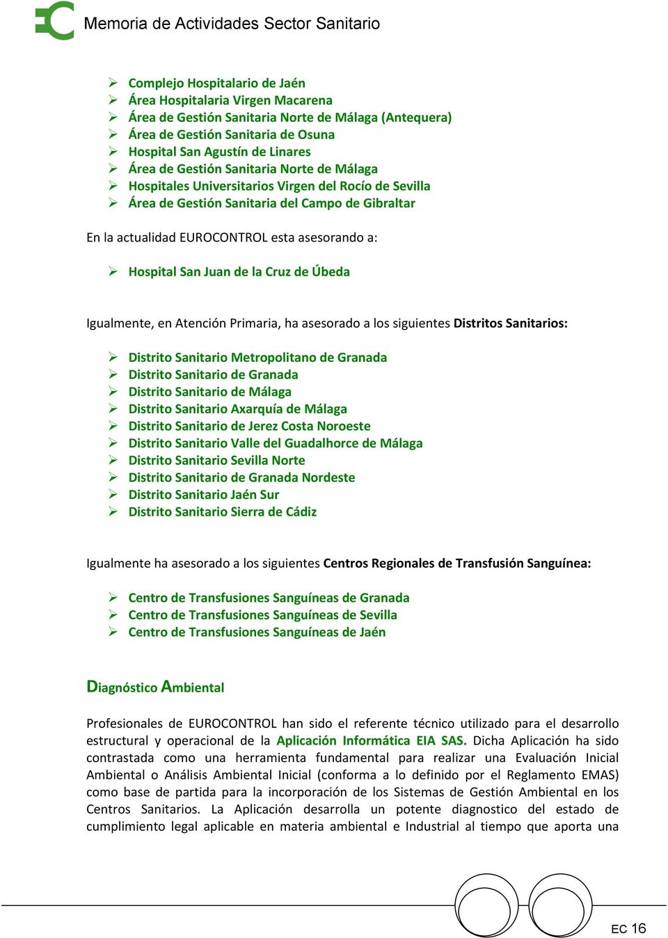 Juan de la Cruz de Úbeda Igualmente, en Atención Primaria, ha asesorado a los siguientes Distritos Sanitarios: Distrito Sanitario Metropolitano de Granada Distrito Sanitario de Granada Distrito