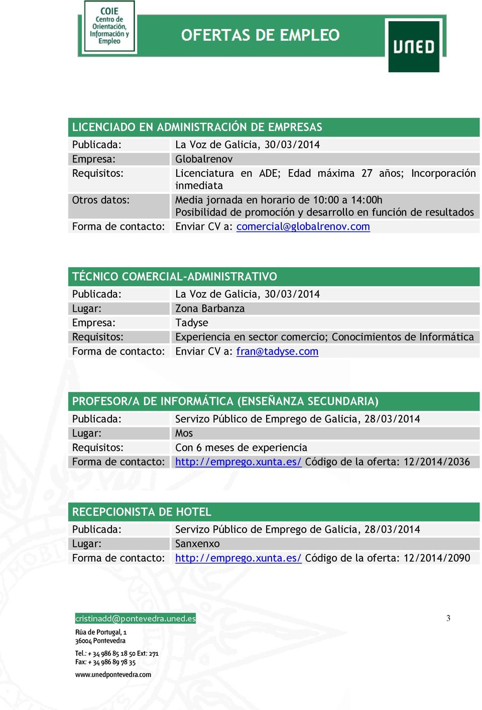 com TÉCNICO COMERCIAL-ADMINISTRATIVO Publicada: La Voz de Galicia, 30/03/2014 Zona Barbanza Empresa: Tadyse Requisitos: Experiencia en sector comercio; Conocimientos de Informática Forma de contacto: