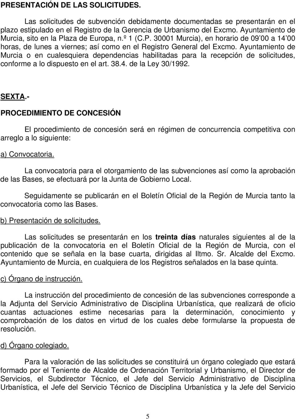 Ayuntamiento de Murcia o en cualesquiera dependencias habilitadas para la recepción de solicitudes, conforme a lo dispuesto en el art. 38.4. de la Ley 30/1992. SEXTA.