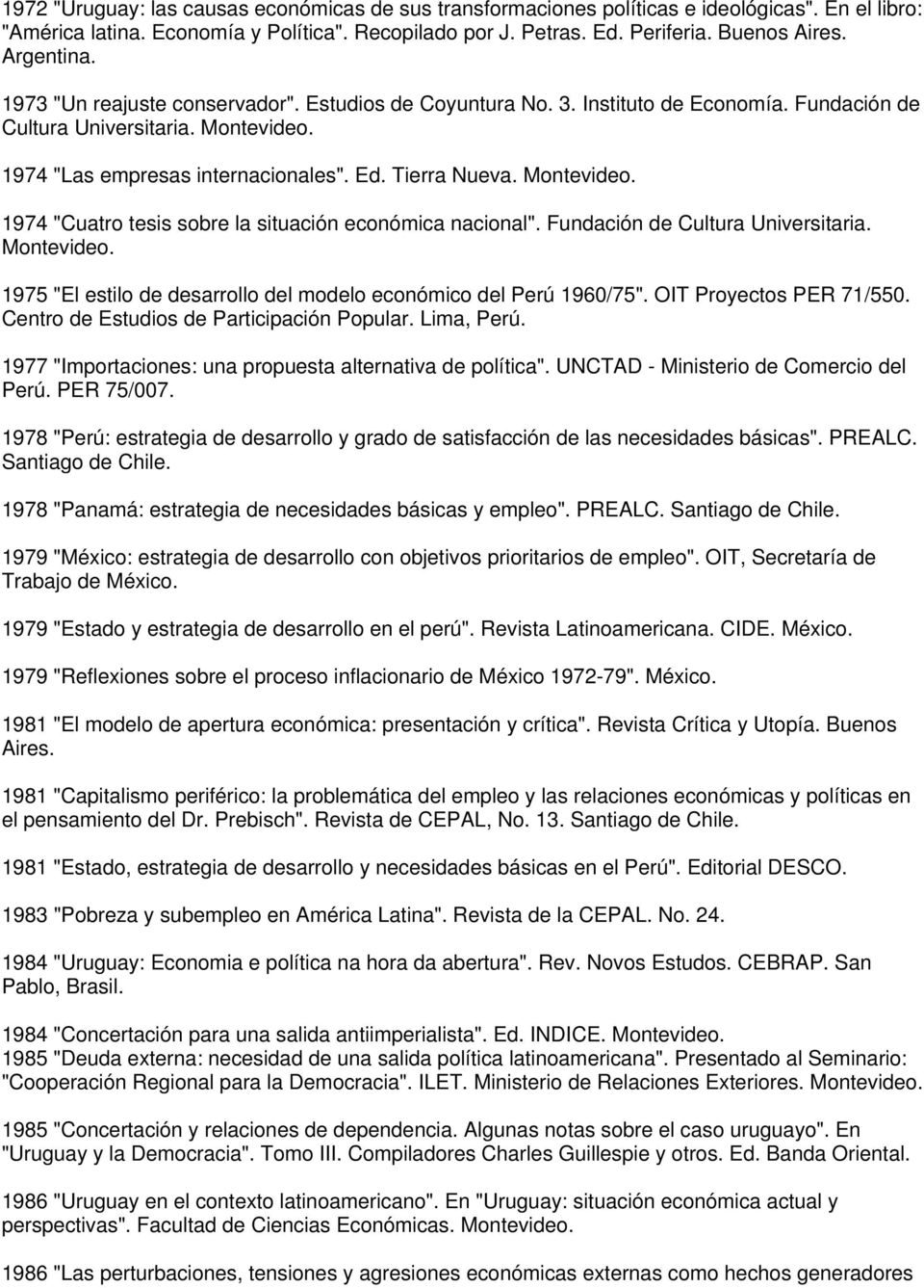 1974 "Cuatro tesis sobre la situación económica nacional". Fundación de Cultura Universitaria. 1975 "El estilo de desarrollo del modelo económico del Perú 1960/75". OIT Proyectos PER 71/550.