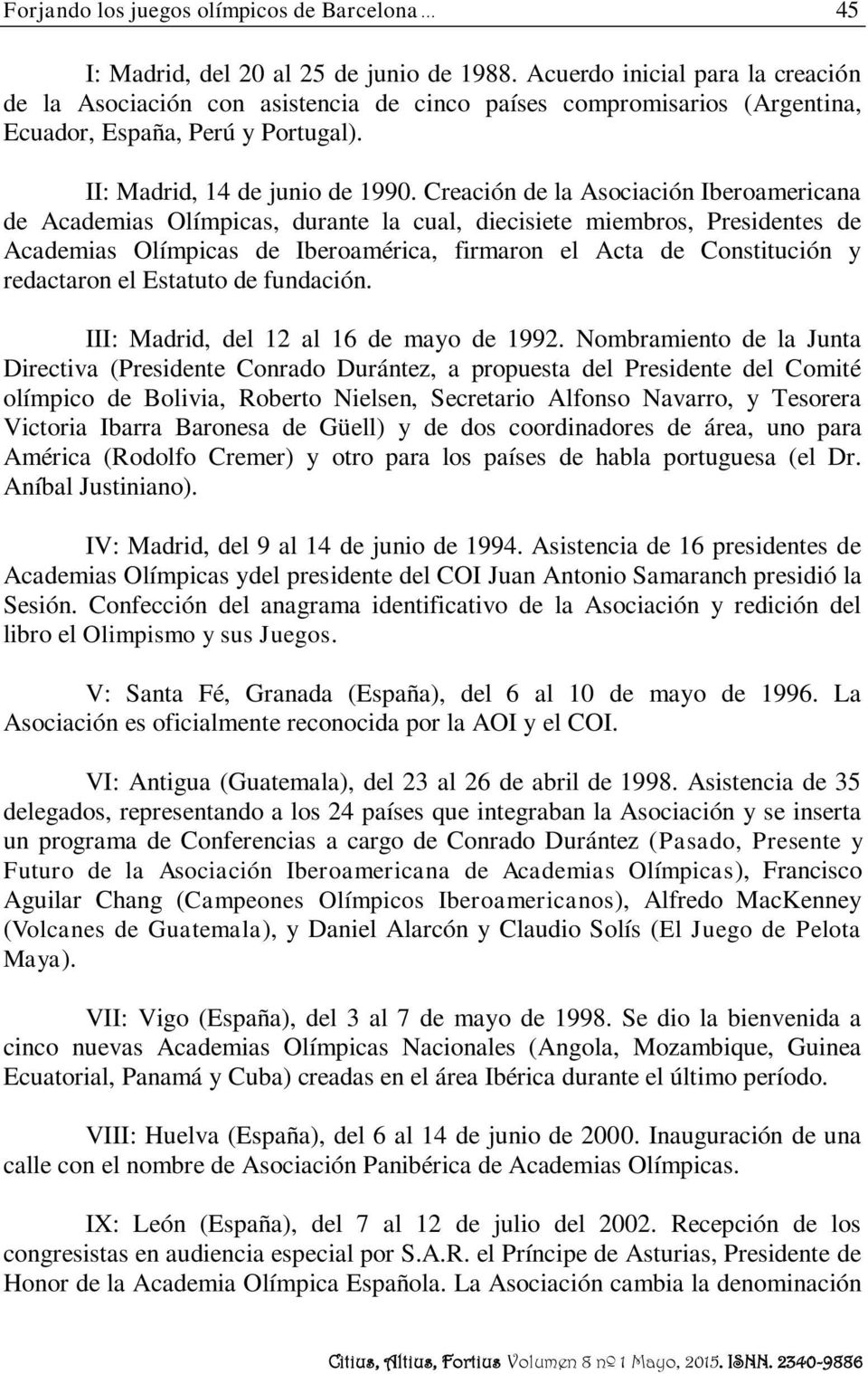 Creación de la Asociación Iberoamericana de Academias Olímpicas, durante la cual, diecisiete miembros, Presidentes de Academias Olímpicas de Iberoamérica, firmaron el Acta de Constitución y