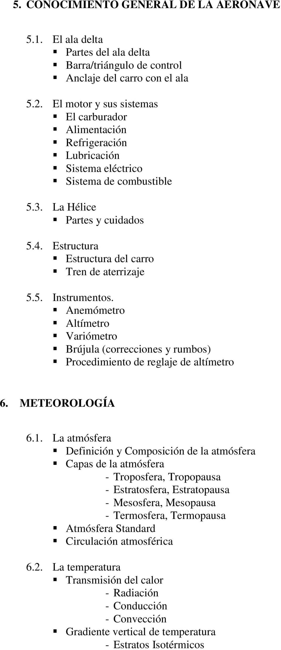 Estructura Estructura del carro Tren de aterrizaje 5.5. Instrumentos. Anemómetro Altímetro Variómetro Brújula (correcciones y rumbos) Procedimiento de reglaje de altímetro 6. METEOROLOGÍA 6.1.