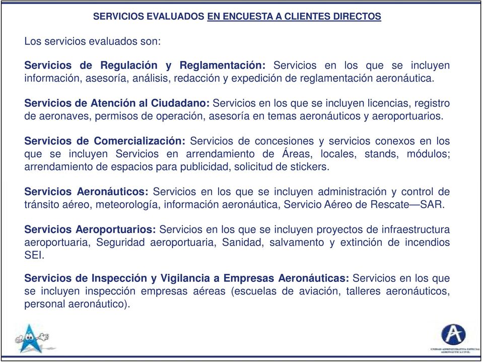 Servicios de Atención al Ciudadano: Servicios en los que se incluyen licencias, registro de aeronaves, permisos de operación, asesoría en temas aeronáuticos y aeroportuarios.
