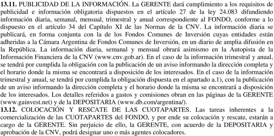 La información diaria se publicará, en forma conjunta con la de los Fondos Comunes de Inversión cuyas entidades están adheridas a la Cámara Argentina de Fondos Comunes de Inversión, en un diario de