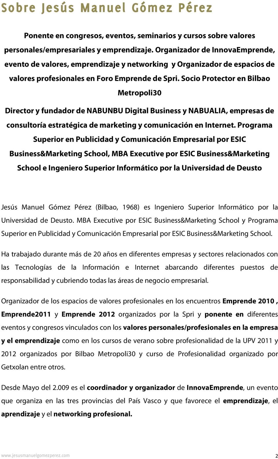 Socio Protector en Bilbao Metropoli30 Director y fundador de NABUNBU Digital Business y NABUALIA, empresas de consultoría estratégica de marketing y comunicación en Internet.