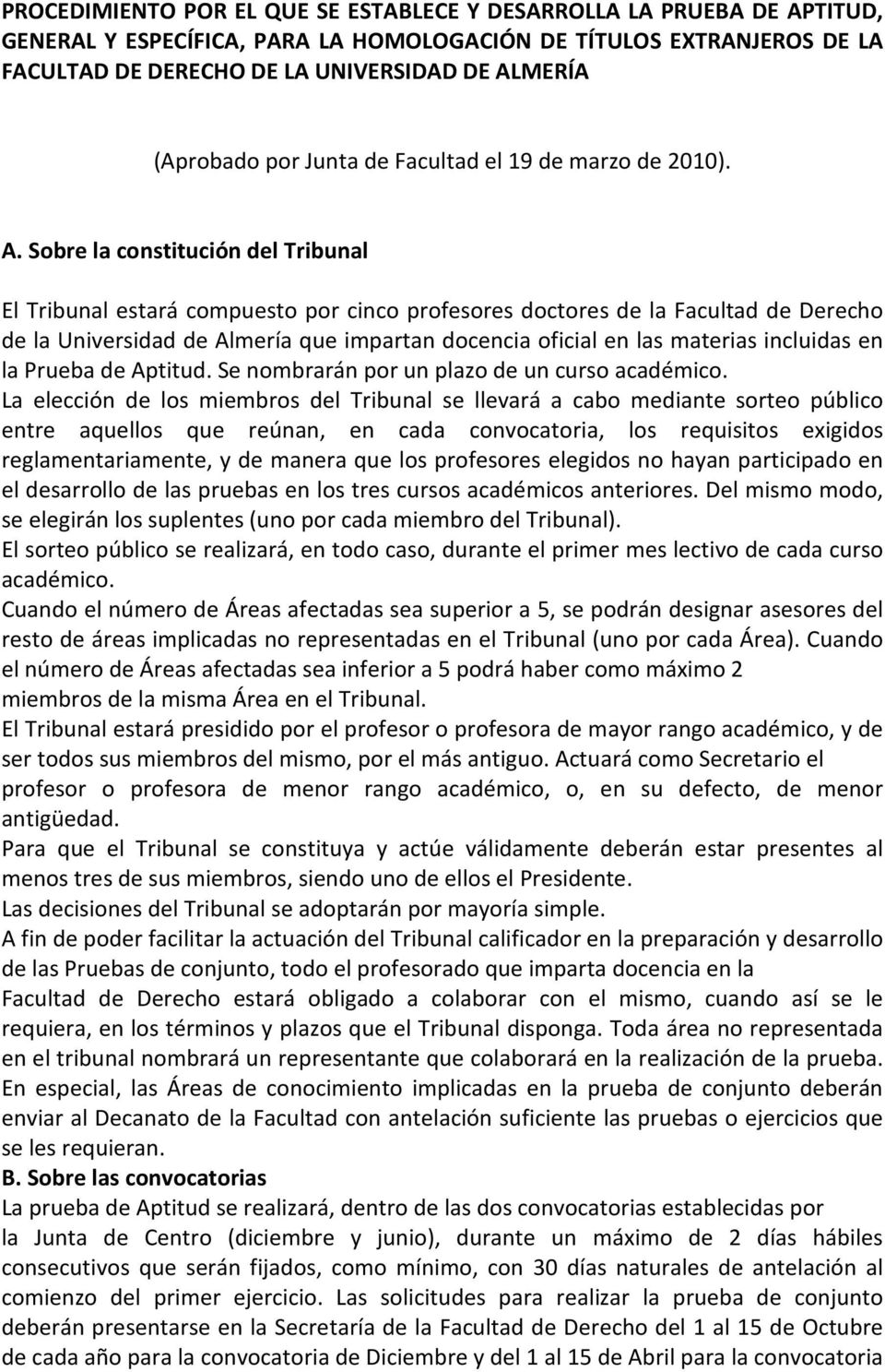 Sobre la constitución del Tribunal El Tribunal estará compuesto por cinco profesores doctores de la Facultad de Derecho de la Universidad de Almería que impartan docencia oficial en las materias