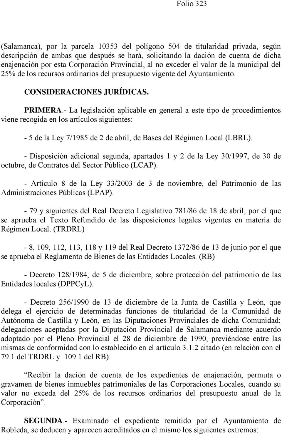 - La legislación aplicable en general a este tipo de procedimientos viene recogida en los artículos siguientes: - 5 de la Ley 7/1985 de 2 de abril, de Bases del Régimen Local (LBRL).