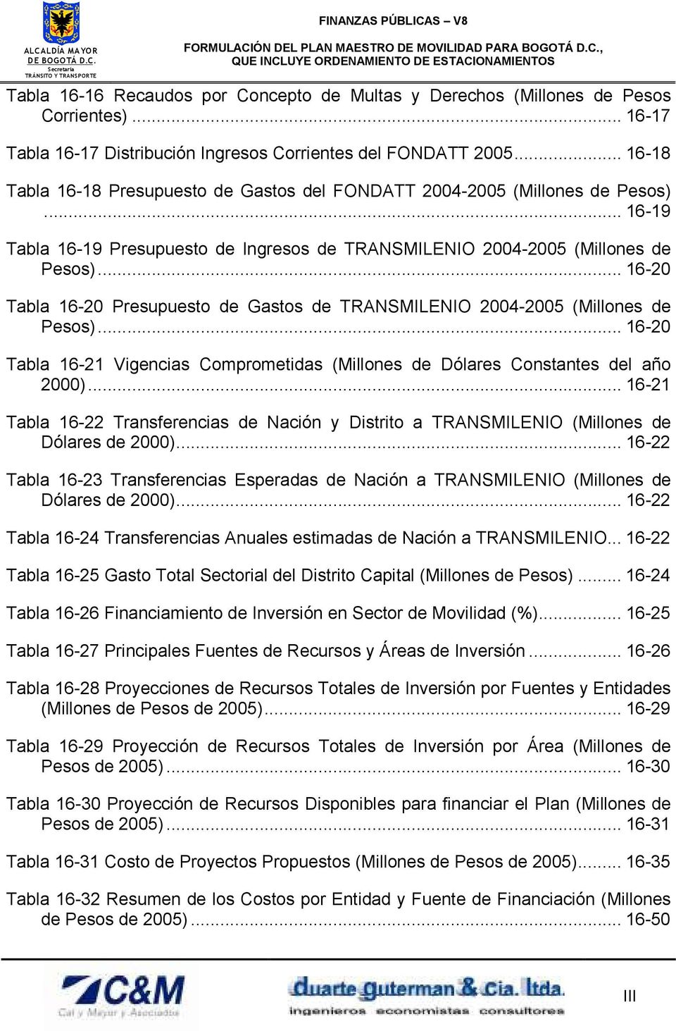.. 16-20 Tabla 16-20 Presupuesto de Gastos de TRANSMILENIO 2004-2005 (Millones de Pesos)... 16-20 Tabla 16-21 Vigencias Comprometidas (Millones de Dólares Constantes del año 2000).