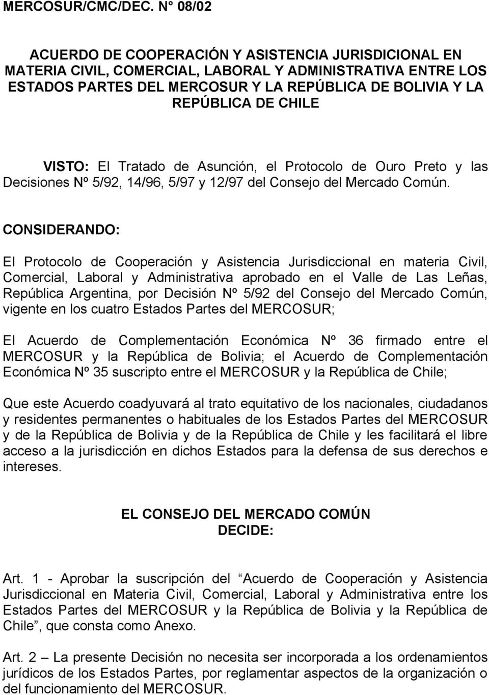 VISTO: El Tratado de Asunción, el Protocolo de Ouro Preto y las Decisiones Nº 5/92, 14/96, 5/97 y 12/97 del Consejo del Mercado Común.