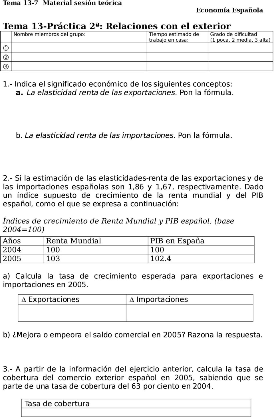 La elasticidad renta de las importaciones. Pon la fórmula. 2.- Si la estimación de las elasticidades-renta de las exportaciones y de las importaciones españolas son 1,86 y 1,67, respectivamente.