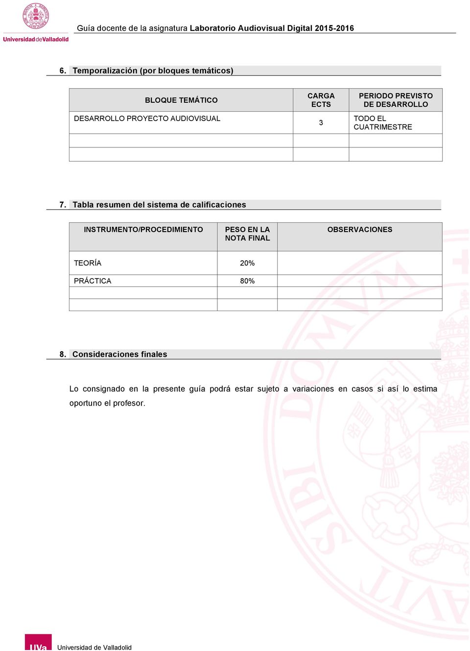 Tabla resumen del sistema de calificaciones INSTRUMENTO/PROCEDIMIENTO PESO EN LA NOTA FINAL OBSERVACIONES