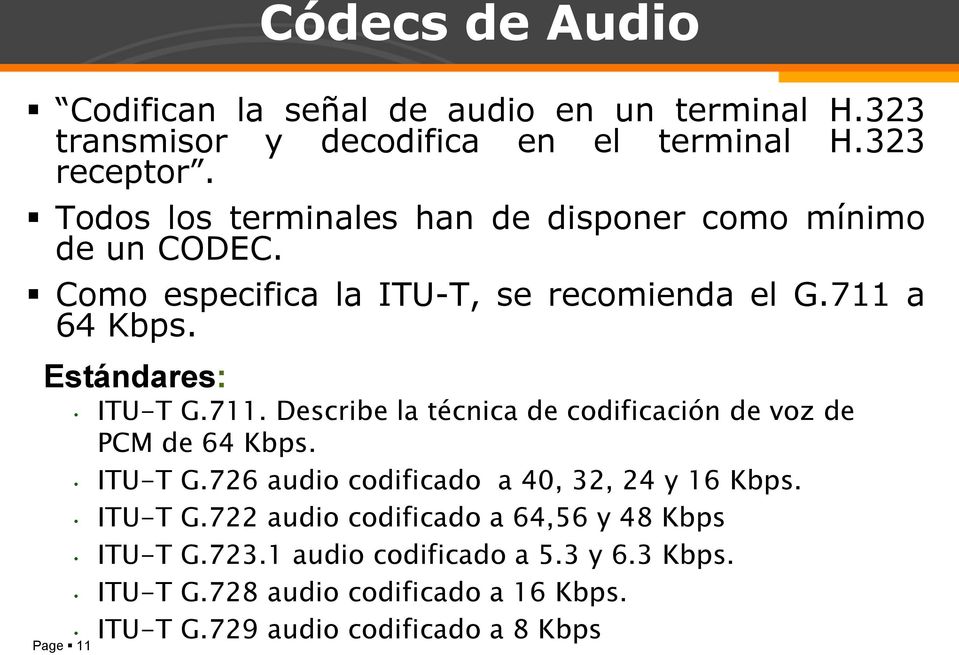 Estándares: Page 11 ITU-T G.711. Describe la técnica de codificación de voz de PCM de 64 Kbps. ITU-T G.726 audio codificado a 40, 32, 24 y 16 Kbps.