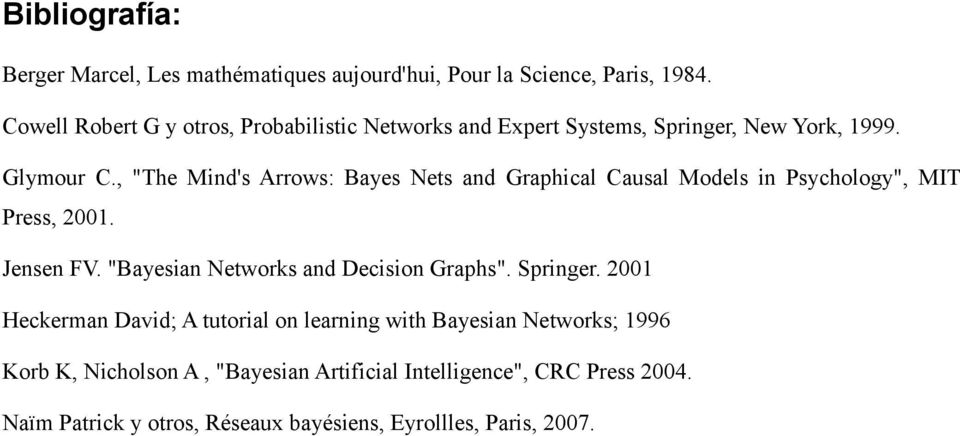, "The Mind's Arrows: Bayes Nets and Graphical Causal Models in Psychology", MIT Press, 2001. Jensen FV.
