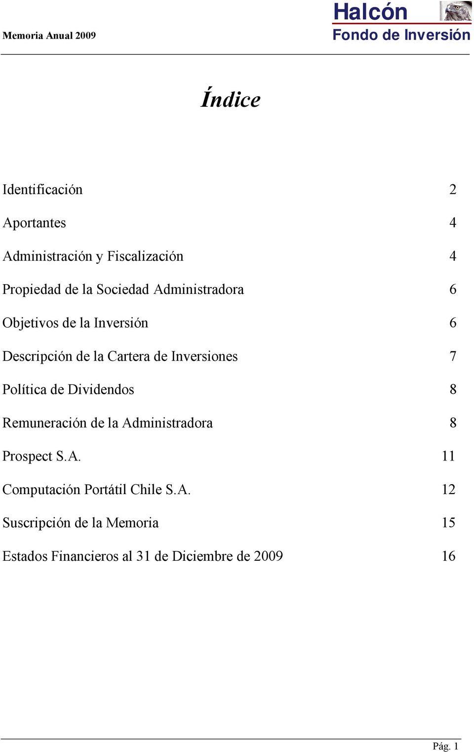 Política de Dividendos 8 Remuneración de la Administradora 8 Prospect S.A. 11 Computación Portátil Chile S.