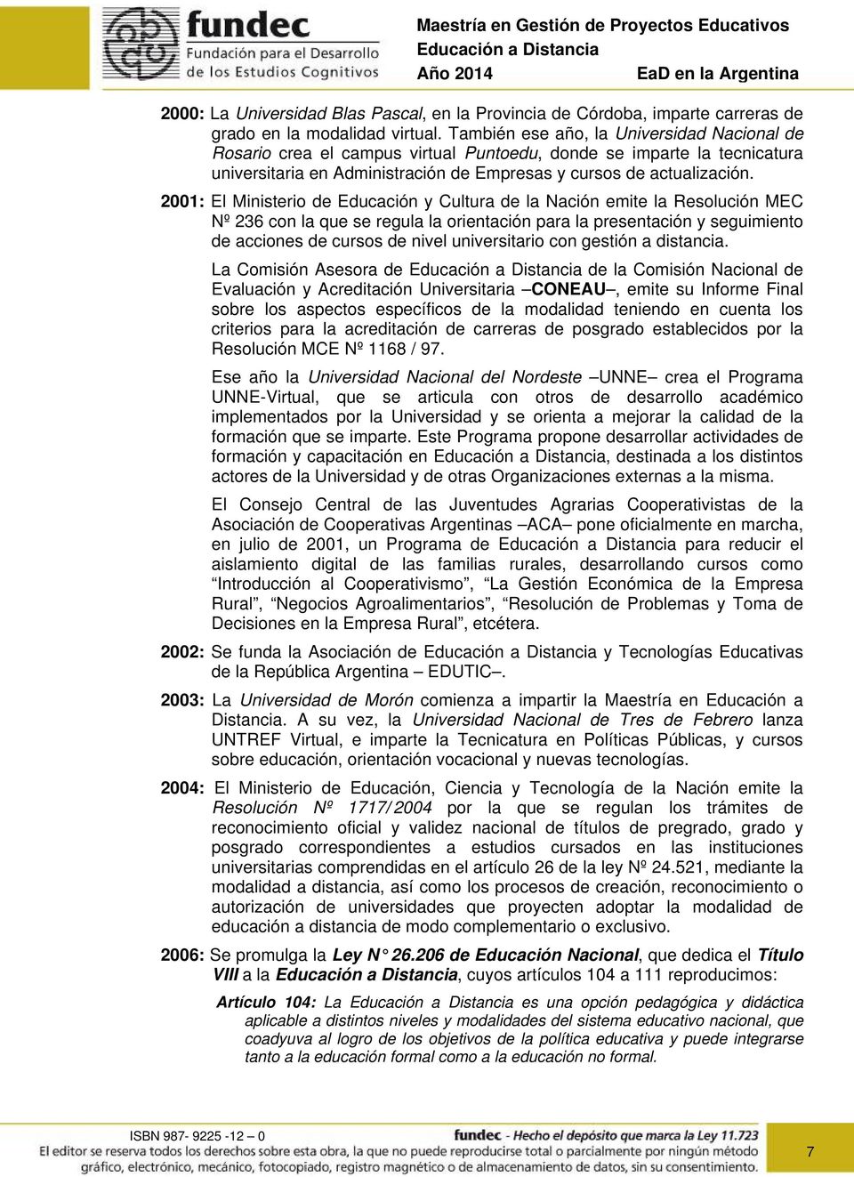 2001: El Ministerio de Educación y Cultura de la Nación emite la Resolución MEC Nº 236 con la que se regula la orientación para la presentación y seguimiento de acciones de cursos de nivel