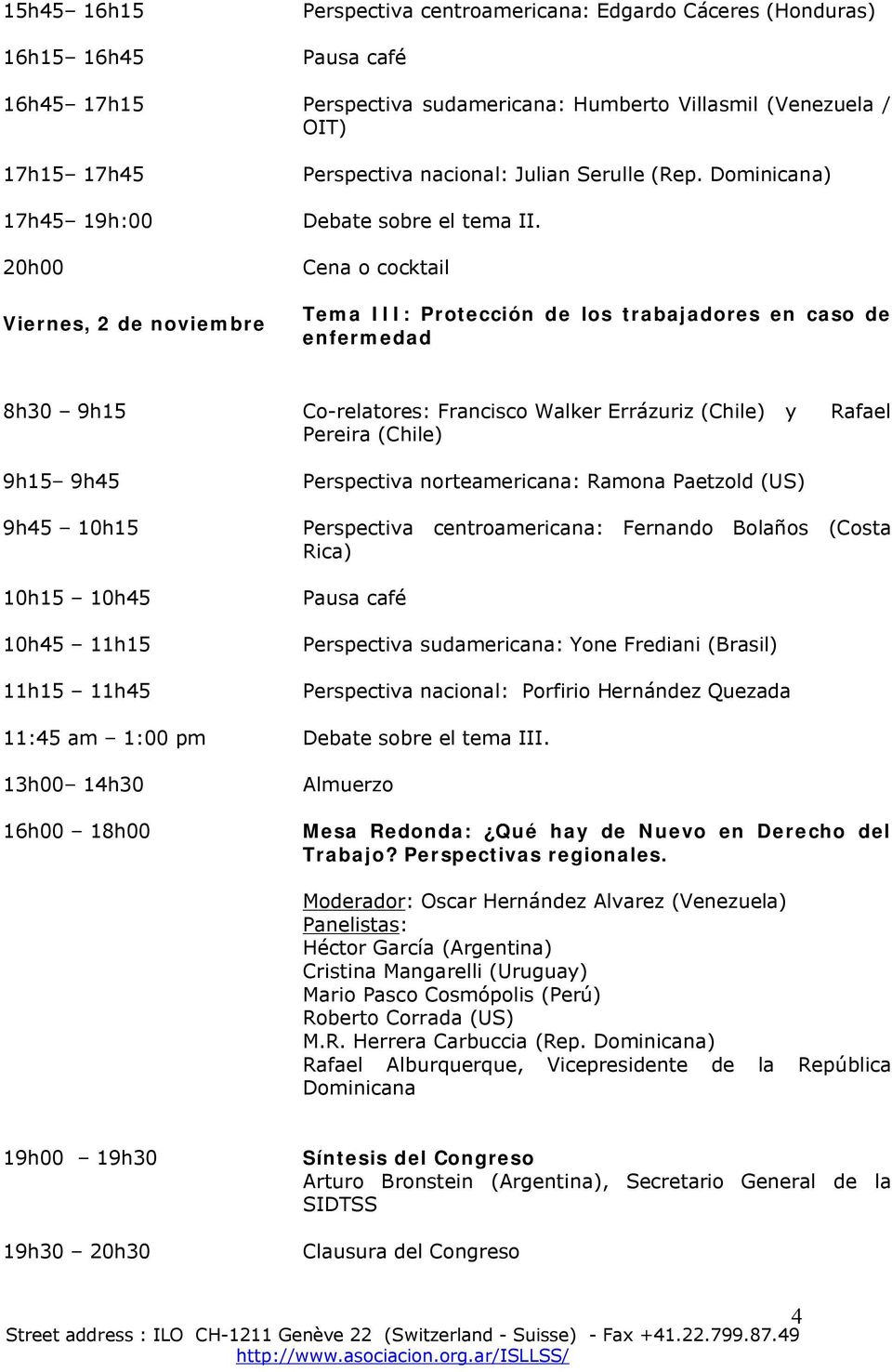 20h00 Viernes, 2 de noviembre Cena o cocktail Tema III: Protección de los trabajadores en caso de enfermedad 8h30 9h15 Co-relatores: Francisco Walker Errázuriz (Chile) y Rafael Pereira (Chile) 9h15