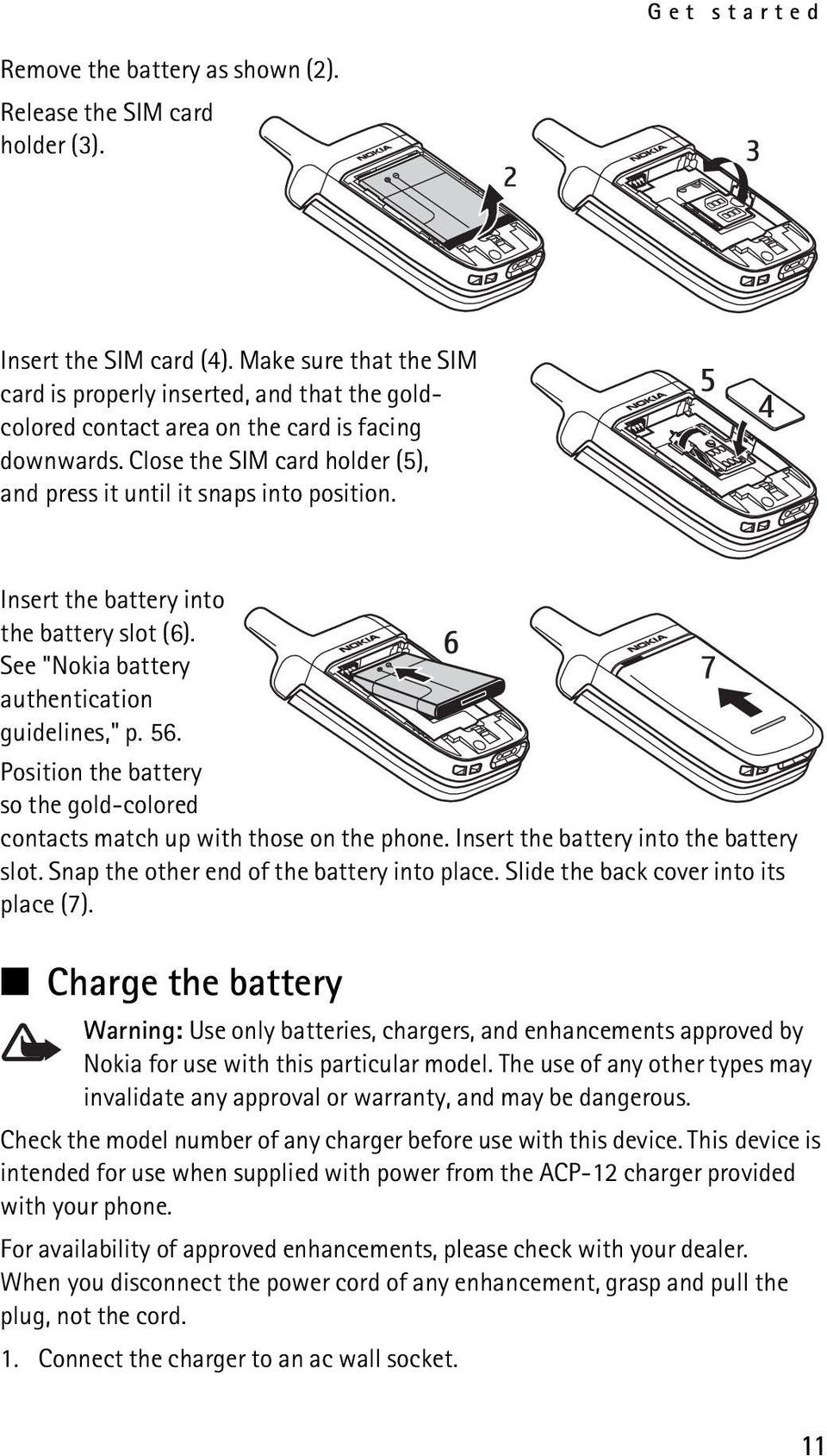 Insert the battery into the battery slot (6). See "Nokia battery authentication guidelines," p. 56. Position the battery so the gold-colored contacts match up with those on the phone.