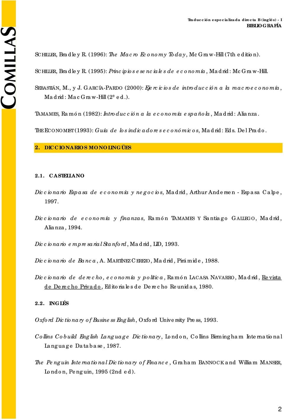 THE ECONOMIST (1993): Guía de los indicadores económicos, Madrid: Eds. Del Prado. 2. DICCIONARIOS MONOLINGÜES 2.1. CASTELLANO Diccionario Espasa de economía y negocios, Madrid, Arthur Andersen - Espasa Calpe, 1997.