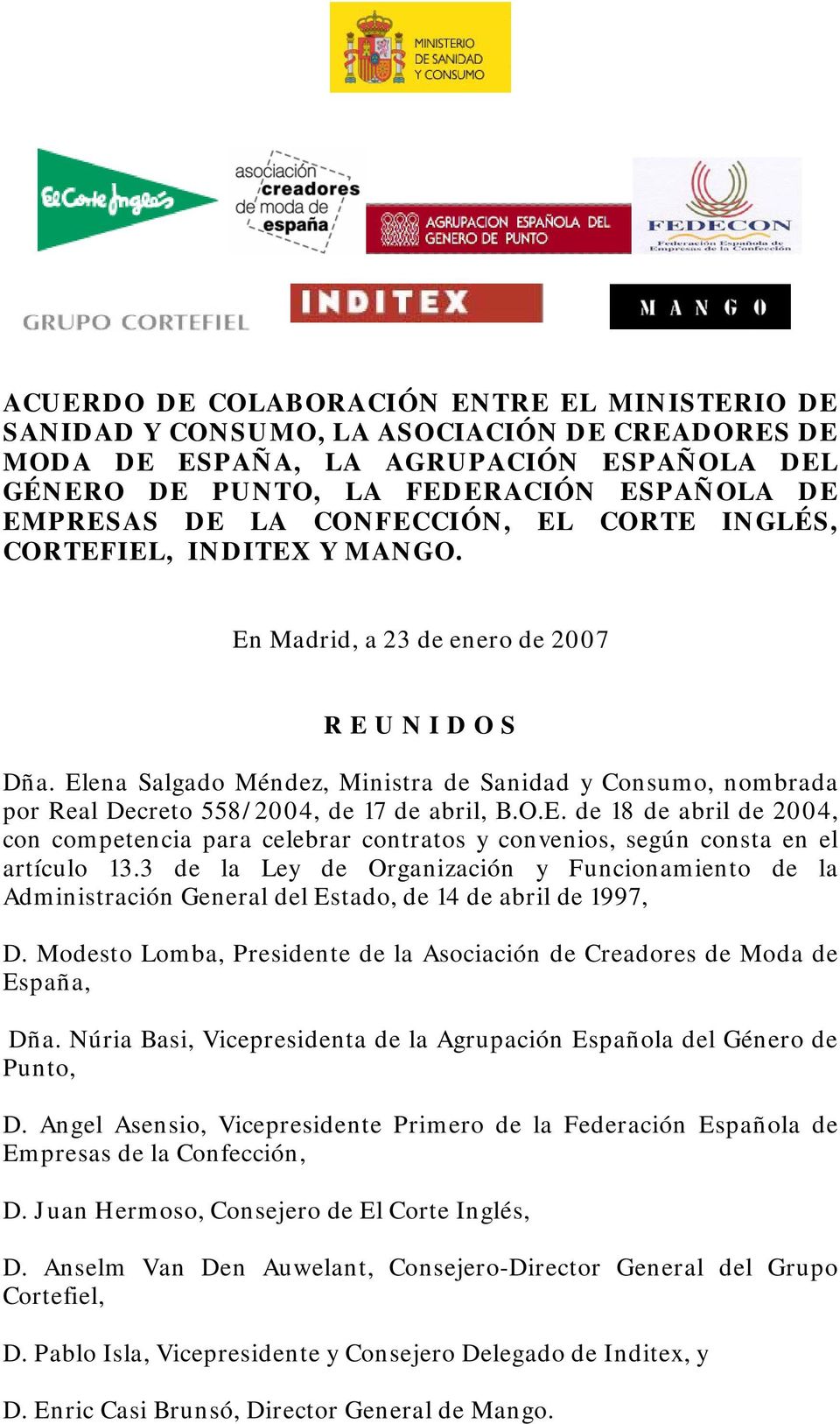 Elena Salgado Méndez, Ministra de Sanidad y Consumo, nombrada por Real Decreto 558/2004, de 17 de abril, B.O.E. de 18 de abril de 2004, con competencia para celebrar contratos y convenios, según consta en el artículo 13.