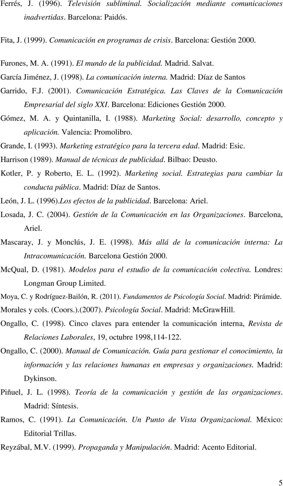 Las Claves de la Comunicación Empresarial del siglo XXI. Barcelona: Ediciones Gestión 2000. Gómez, M. A. y Quintanilla, I. (1988). Marketing Social: desarrollo, concepto y aplicación.