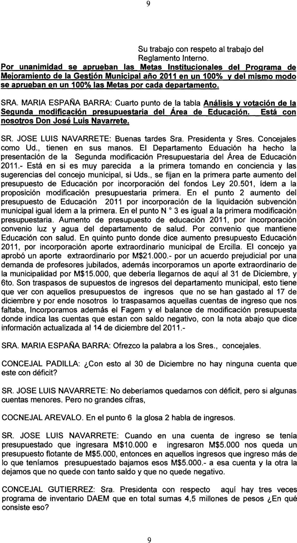 SRA MARIA ESPAr'JA BARRA: Cuarto punto de la tabla Análisis y votación de la Segunda modificación presupuestaria del Área de Educación. Está con nosotros Don José Luis Navarrete.
