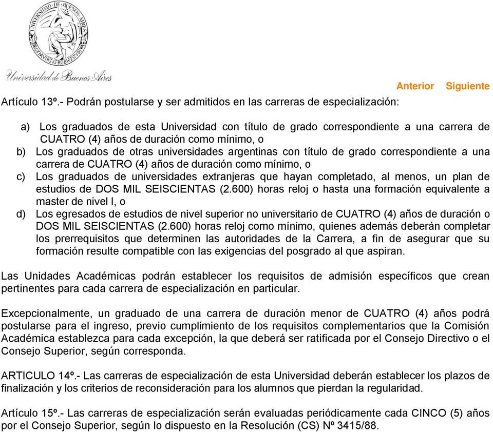 mínimo, o b) Los graduados de otras universidades argentinas con título de grado correspondiente a una carrera de CUATRO (4) años de duración como mínimo, o c) Los graduados de universidades