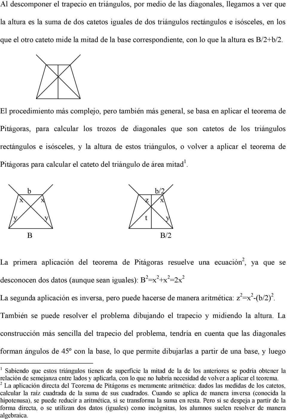 El procedimiento más complejo, pero también más general, se basa en aplicar el teorema de Pitágoras, para calcular los trozos de diagonales que son catetos de los triángulos rectángulos e isósceles,