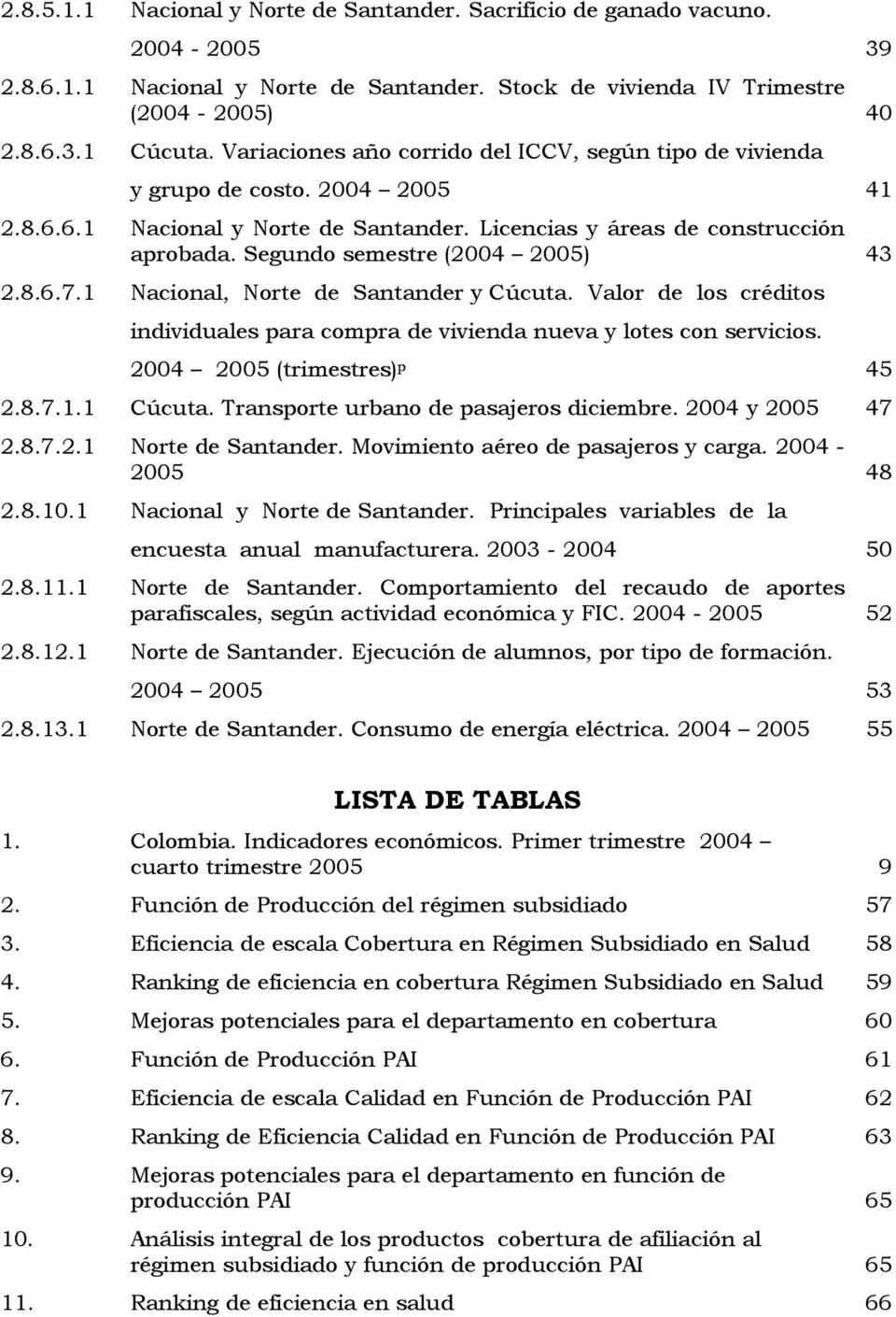 Segundo semestre (2004 2005) 43 2.8.6.7.1 Nacional, Norte de Santander y Cúcuta. Valor de los créditos individuales para compra de vivienda nueva y lotes con servicios. 2004 2005 (trimestres) p 45 2.