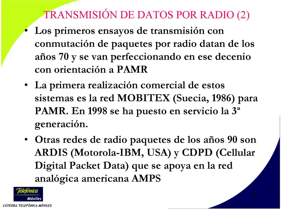 la red MOBITEX (Suecia, 1986) para PAMR. En 1998 se ha puesto en servicio la 3ª generación.