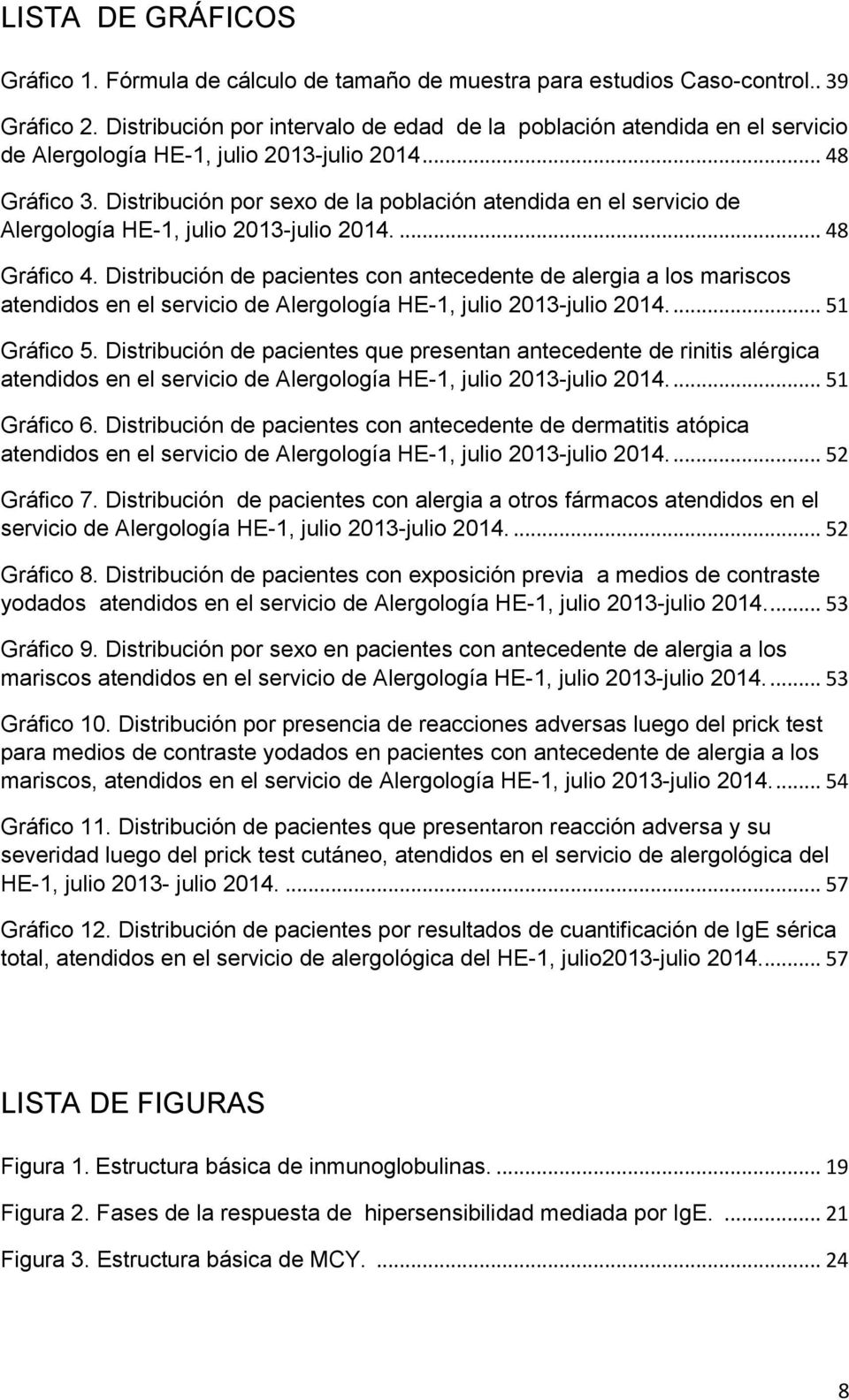 Distribución por sexo de la población atendida en el servicio de Alergología HE-1, julio 2013-julio 2014.... 48 Gráfico 4.